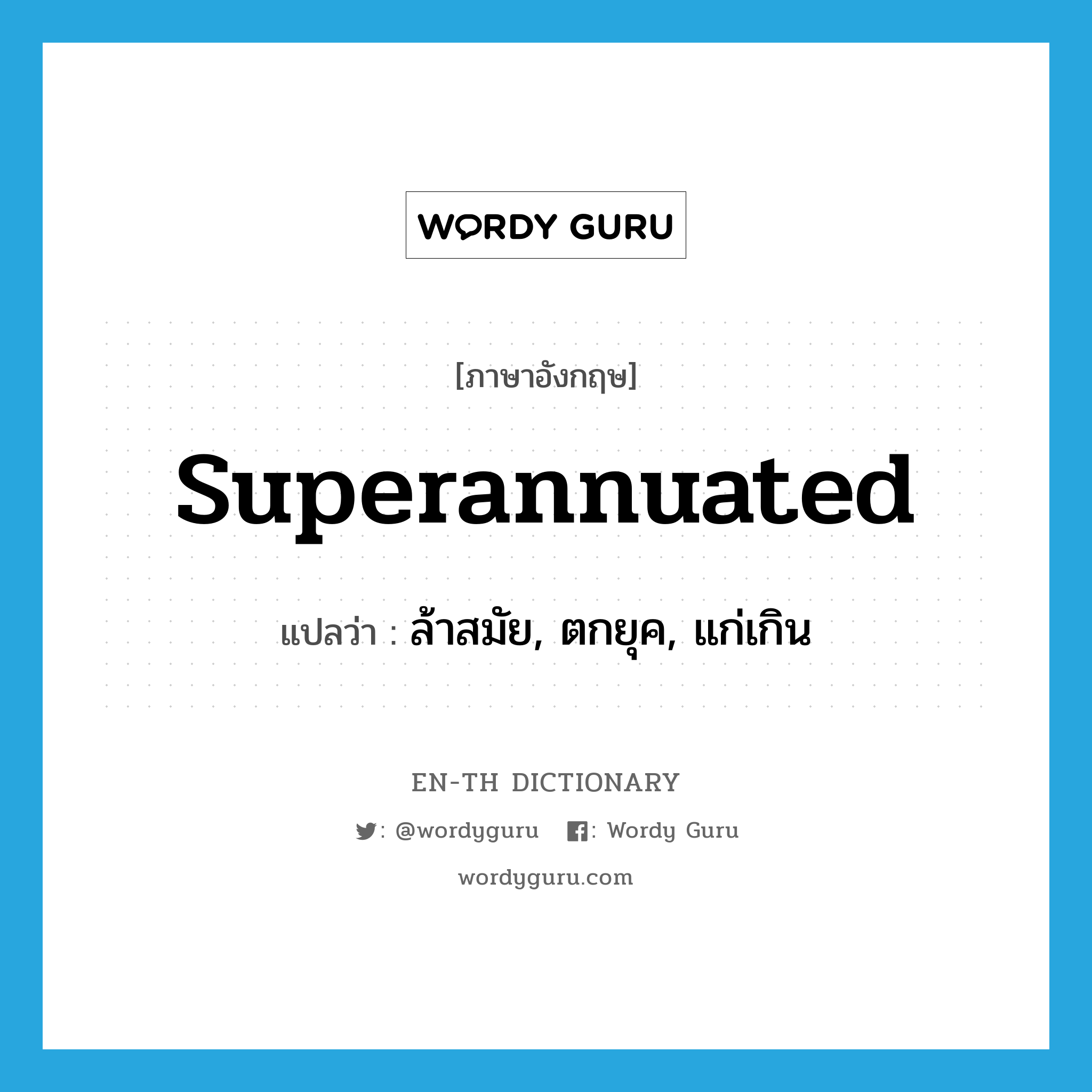 superannuated แปลว่า?, คำศัพท์ภาษาอังกฤษ superannuated แปลว่า ล้าสมัย, ตกยุค, แก่เกิน ประเภท ADJ หมวด ADJ