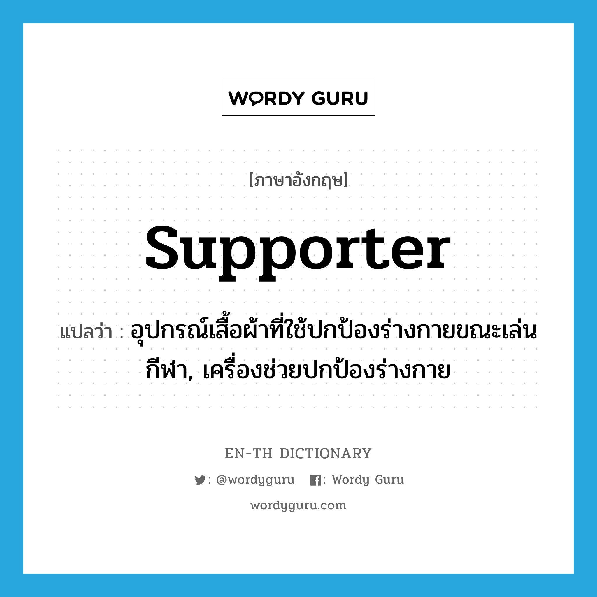 supporter แปลว่า?, คำศัพท์ภาษาอังกฤษ supporter แปลว่า อุปกรณ์เสื้อผ้าที่ใช้ปกป้องร่างกายขณะเล่นกีฬา, เครื่องช่วยปกป้องร่างกาย ประเภท N หมวด N