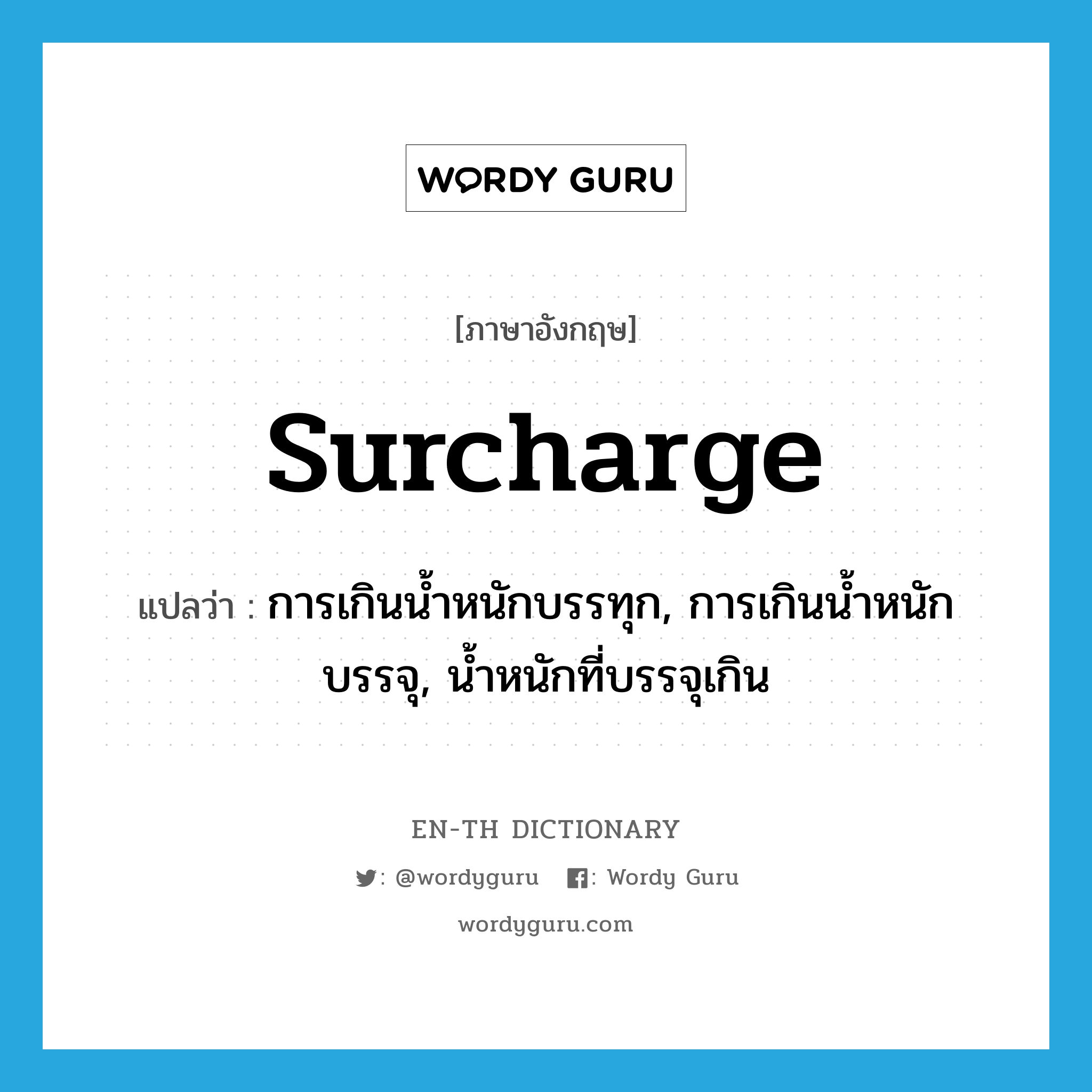 surcharge แปลว่า?, คำศัพท์ภาษาอังกฤษ surcharge แปลว่า การเกินน้ำหนักบรรทุก, การเกินน้ำหนักบรรจุ, น้ำหนักที่บรรจุเกิน ประเภท N หมวด N