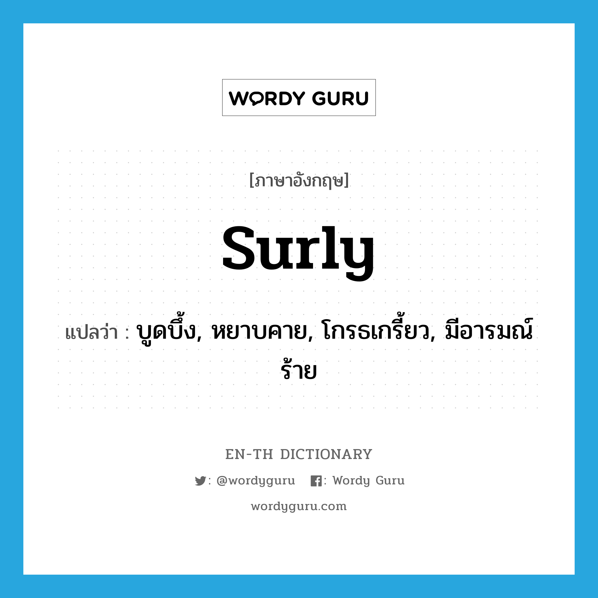 surly แปลว่า?, คำศัพท์ภาษาอังกฤษ surly แปลว่า บูดบึ้ง, หยาบคาย, โกรธเกรี้ยว, มีอารมณ์ร้าย ประเภท ADJ หมวด ADJ