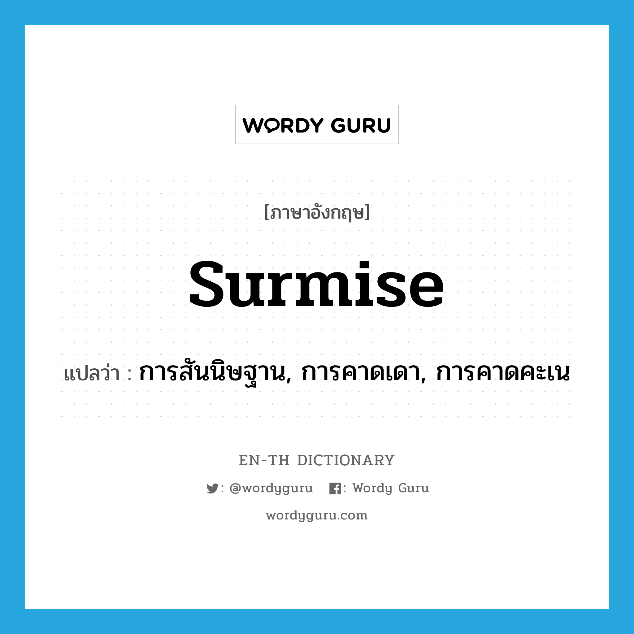 surmise แปลว่า?, คำศัพท์ภาษาอังกฤษ surmise แปลว่า การสันนิษฐาน, การคาดเดา, การคาดคะเน ประเภท N หมวด N