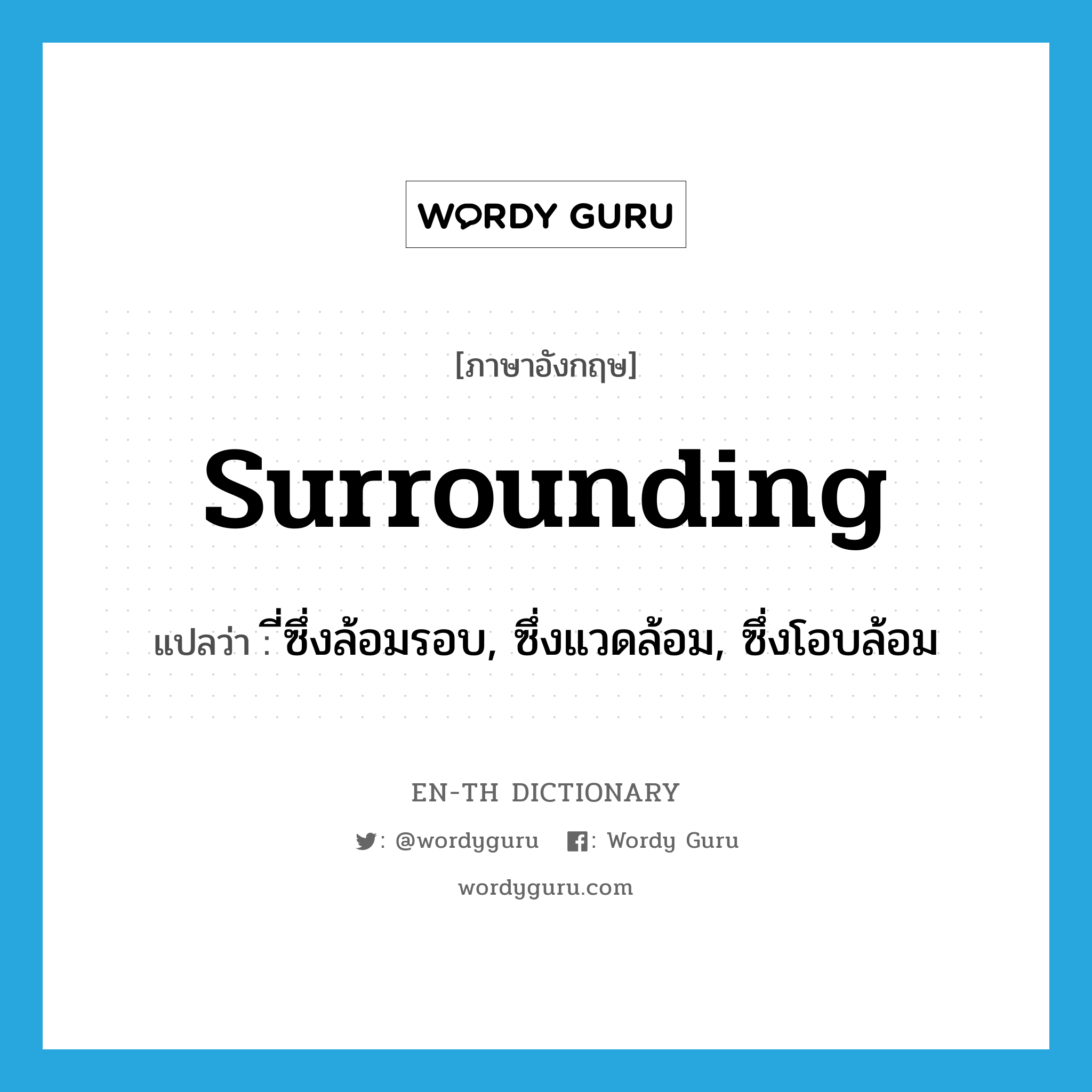 surrounding แปลว่า?, คำศัพท์ภาษาอังกฤษ surrounding แปลว่า ี่ซึ่งล้อมรอบ, ซึ่งแวดล้อม, ซึ่งโอบล้อม ประเภท ADJ หมวด ADJ