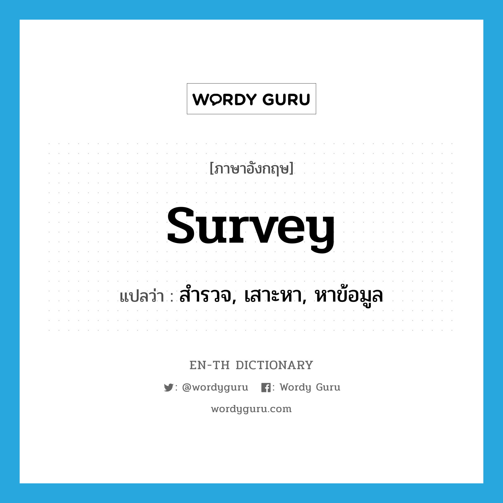 survey แปลว่า?, คำศัพท์ภาษาอังกฤษ survey แปลว่า สำรวจ, เสาะหา, หาข้อมูล ประเภท VT หมวด VT