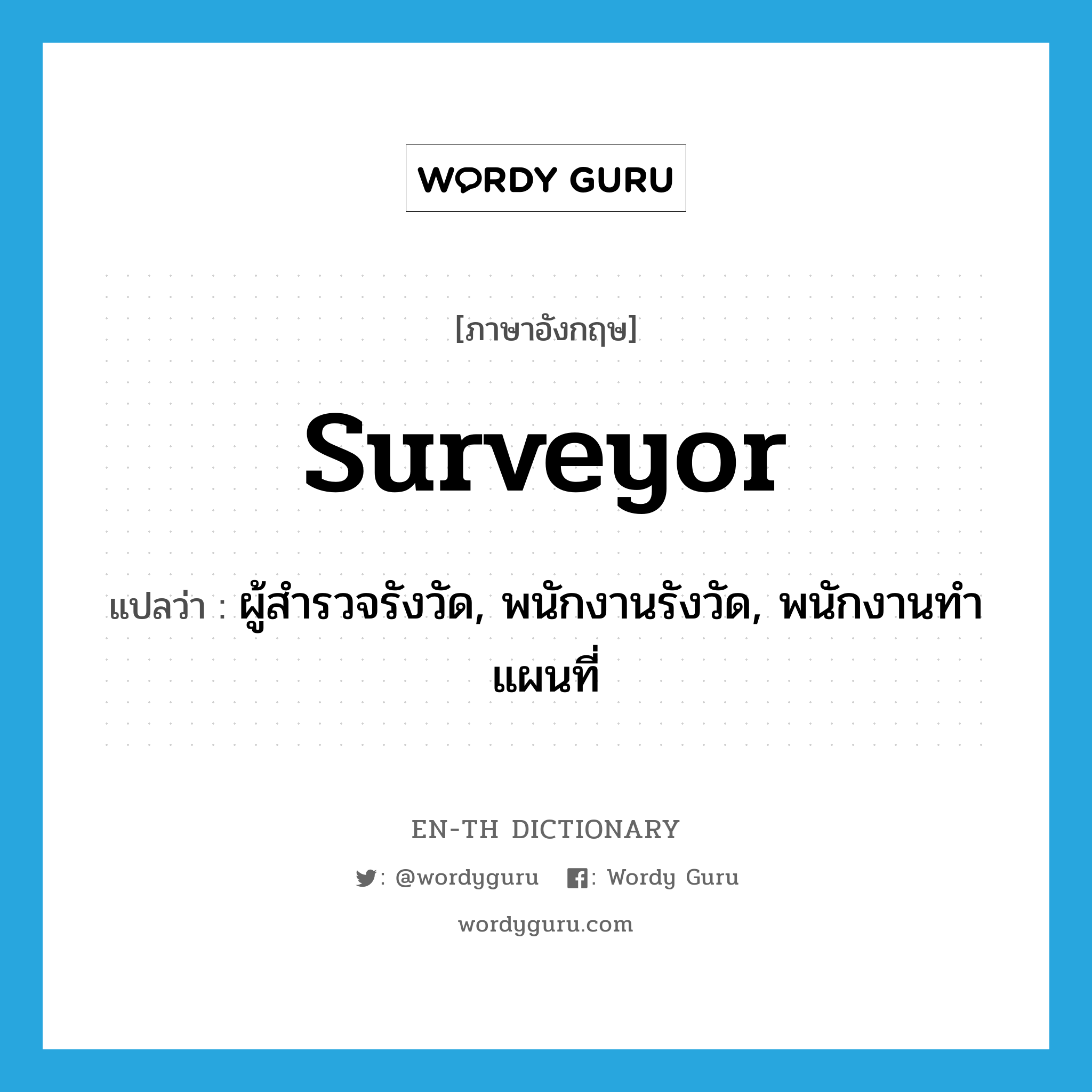 surveyor แปลว่า?, คำศัพท์ภาษาอังกฤษ surveyor แปลว่า ผู้สำรวจรังวัด, พนักงานรังวัด, พนักงานทำแผนที่ ประเภท N หมวด N