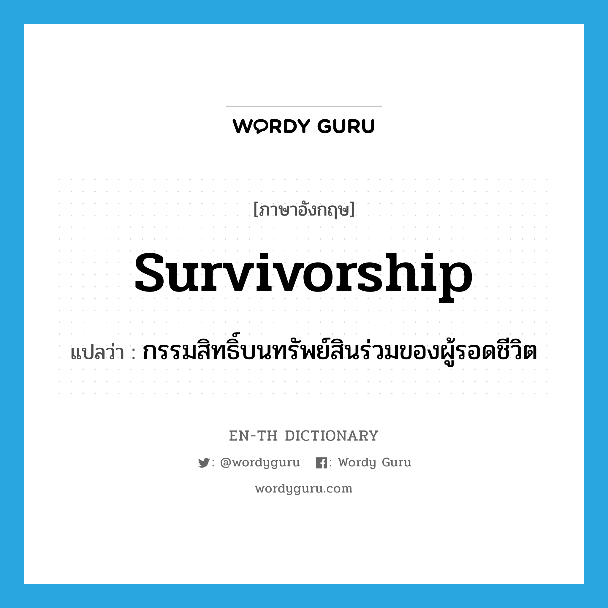 survivorship แปลว่า?, คำศัพท์ภาษาอังกฤษ survivorship แปลว่า กรรมสิทธิ์บนทรัพย์สินร่วมของผู้รอดชีวิต ประเภท N หมวด N