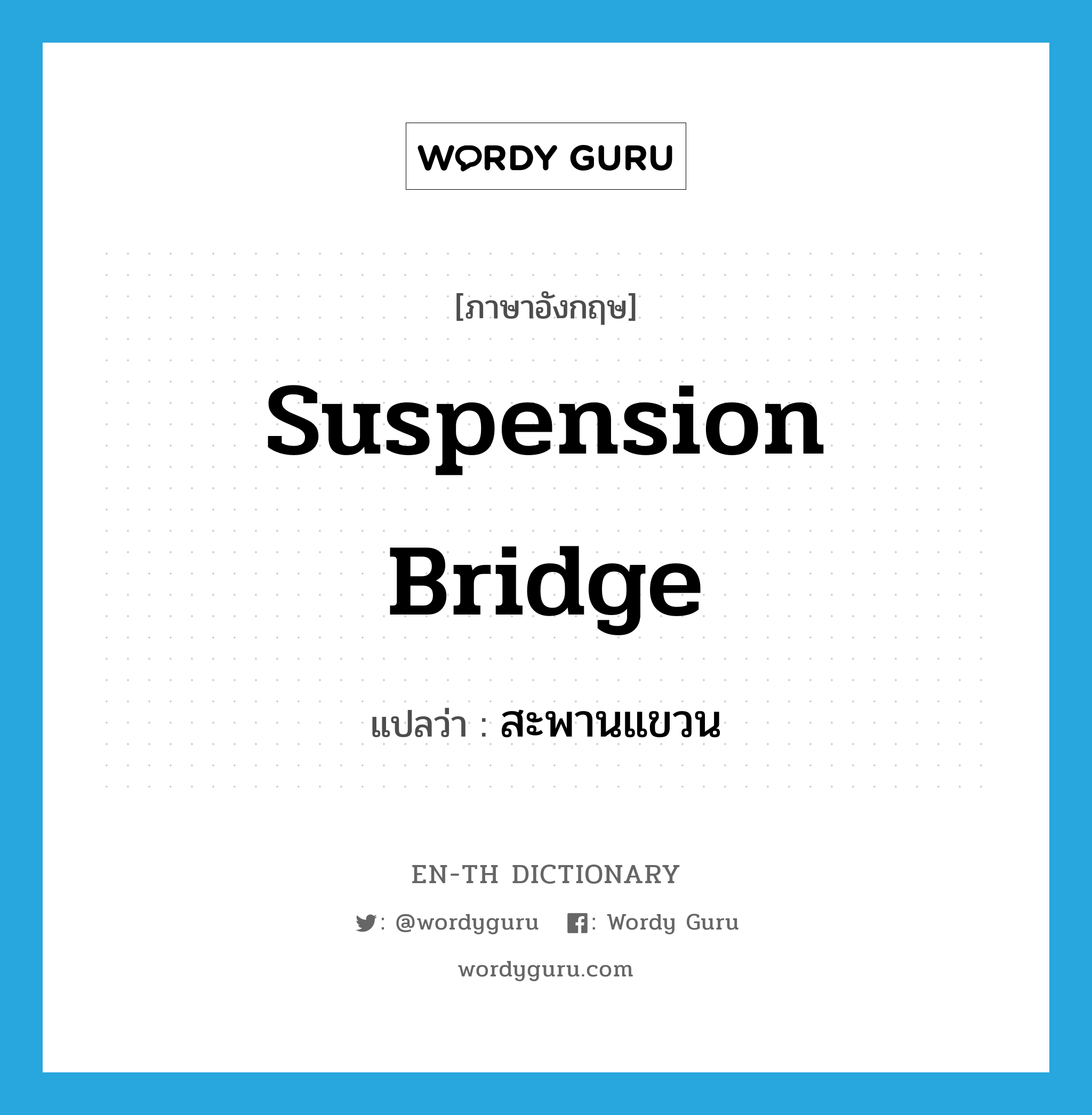 suspension bridge แปลว่า?, คำศัพท์ภาษาอังกฤษ suspension bridge แปลว่า สะพานแขวน ประเภท N หมวด N