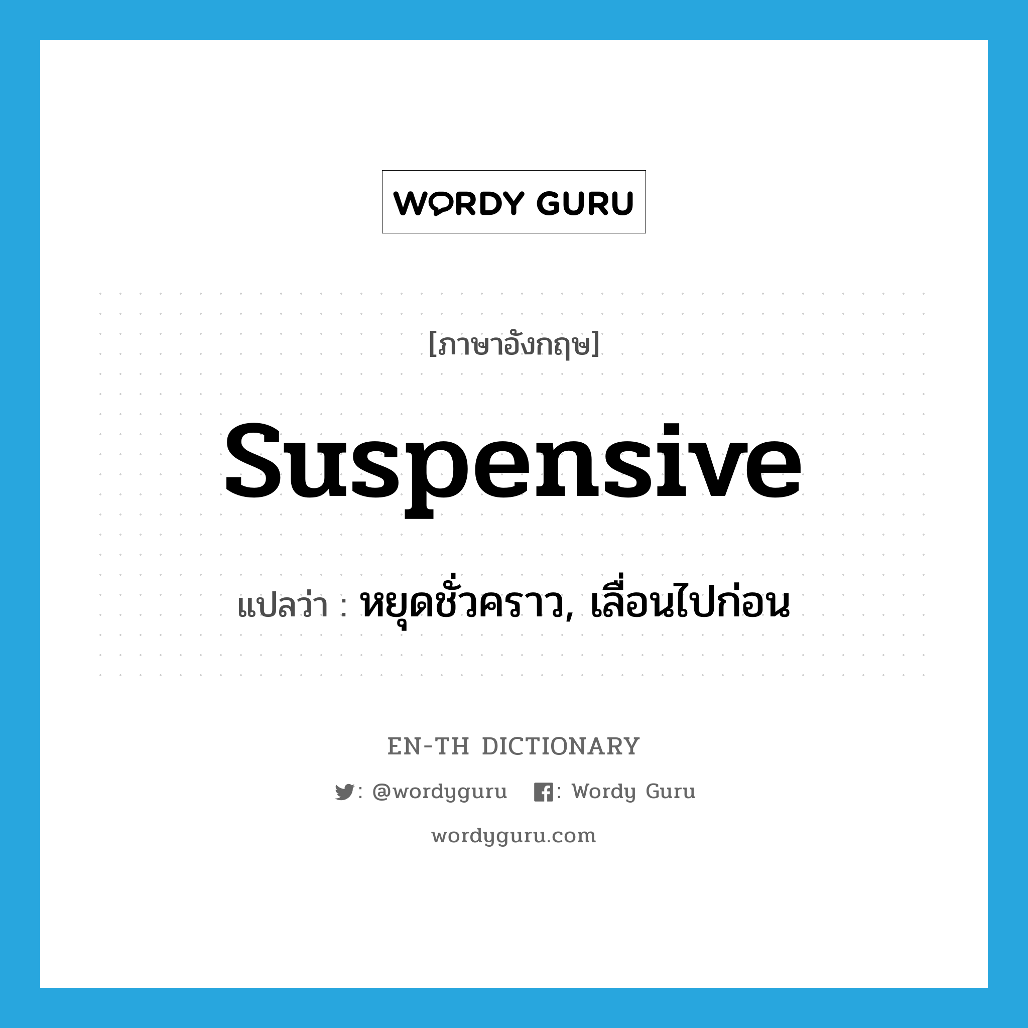 suspensive แปลว่า?, คำศัพท์ภาษาอังกฤษ suspensive แปลว่า หยุดชั่วคราว, เลื่อนไปก่อน ประเภท ADJ หมวด ADJ