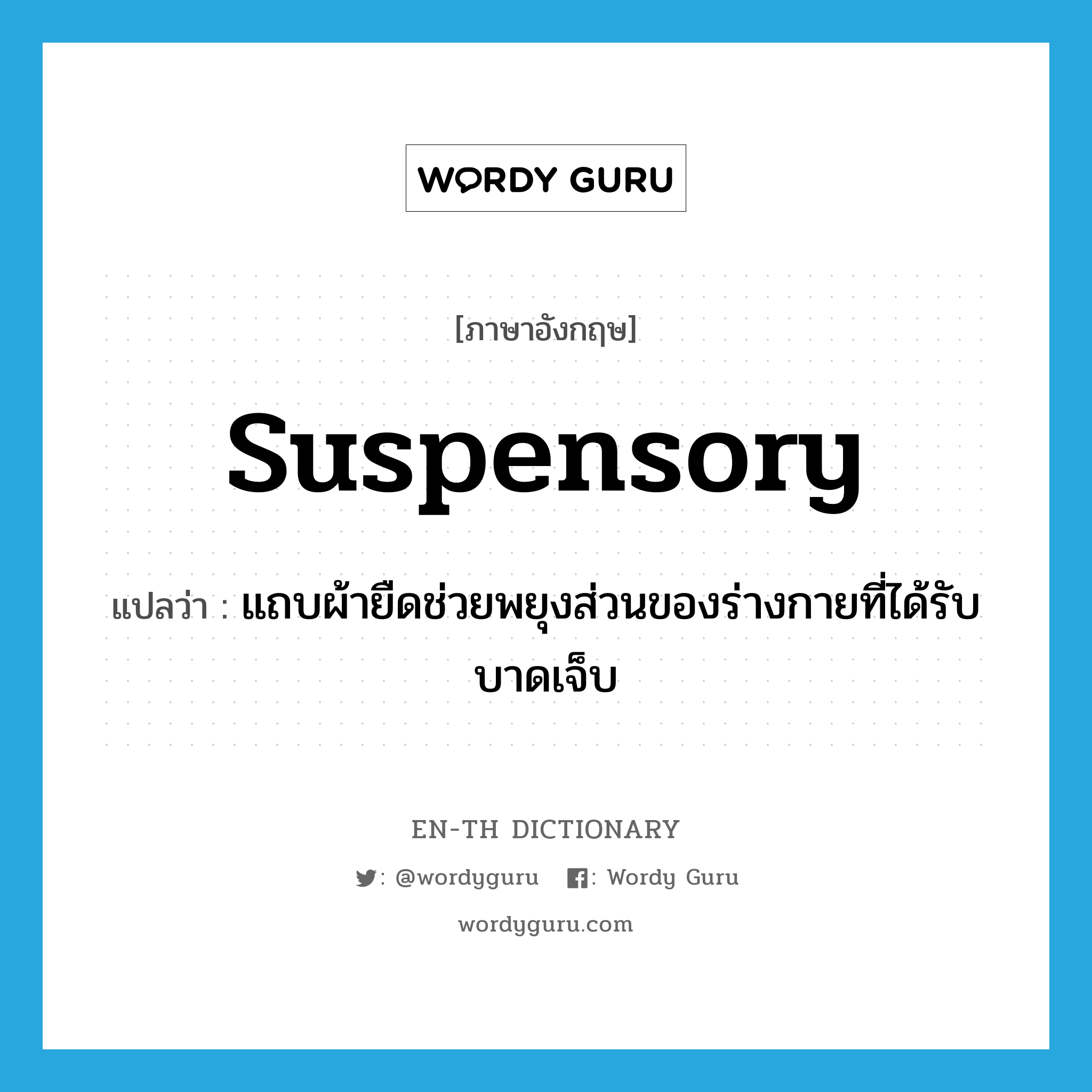 suspensory แปลว่า?, คำศัพท์ภาษาอังกฤษ suspensory แปลว่า แถบผ้ายืดช่วยพยุงส่วนของร่างกายที่ได้รับบาดเจ็บ ประเภท N หมวด N