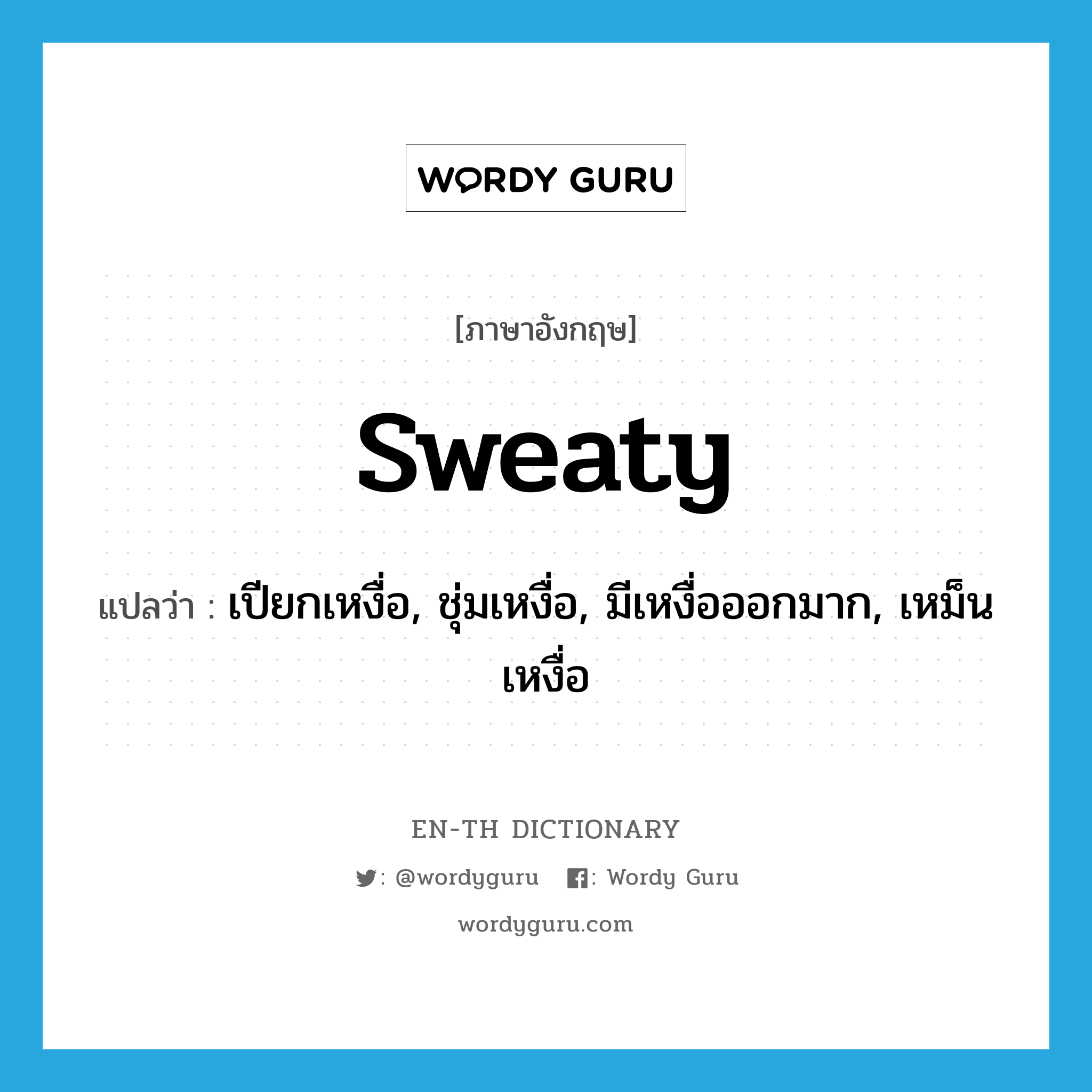 sweaty แปลว่า?, คำศัพท์ภาษาอังกฤษ sweaty แปลว่า เปียกเหงื่อ, ชุ่มเหงื่อ, มีเหงื่อออกมาก, เหม็นเหงื่อ ประเภท ADJ หมวด ADJ