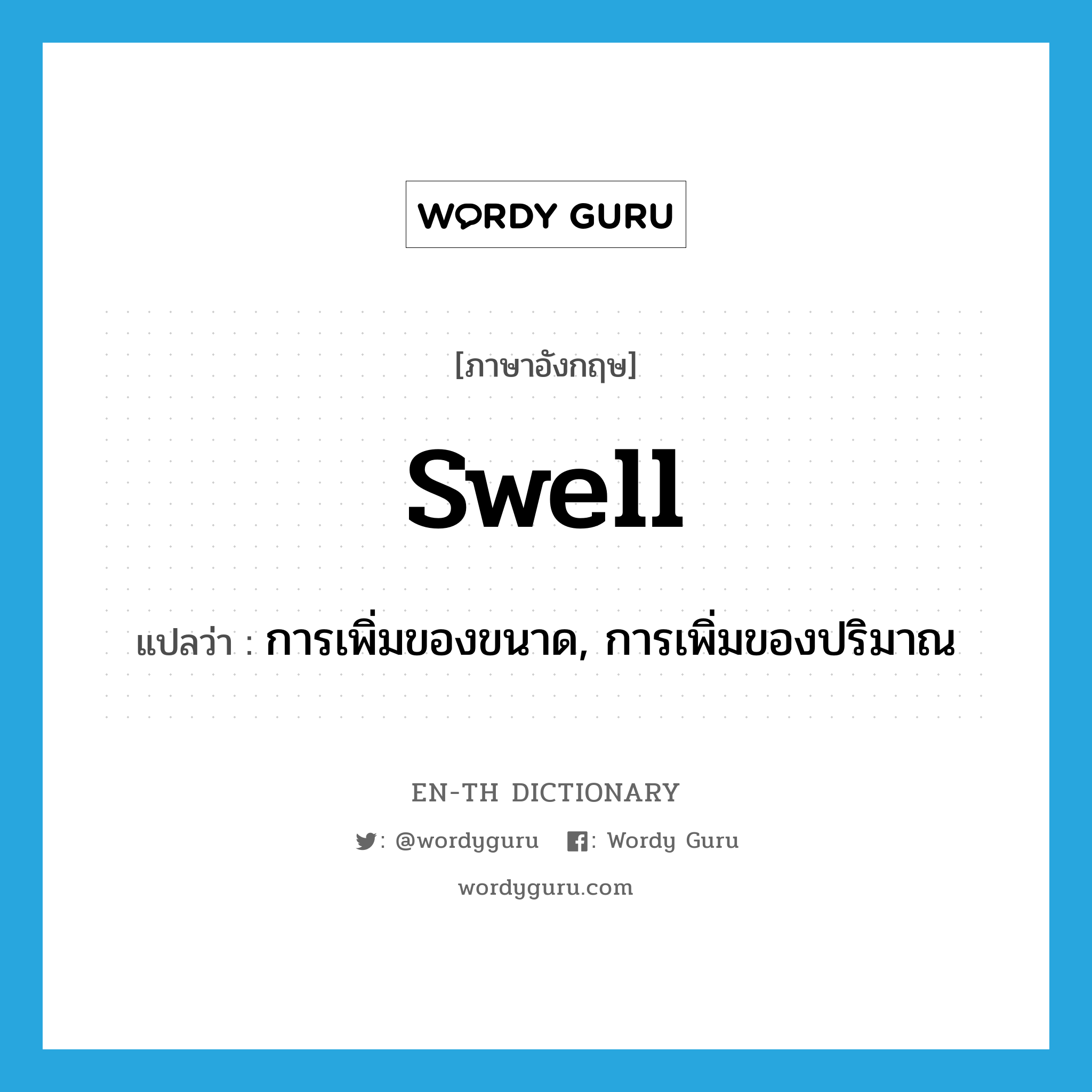 swell แปลว่า?, คำศัพท์ภาษาอังกฤษ swell แปลว่า การเพิ่มของขนาด, การเพิ่มของปริมาณ ประเภท N หมวด N