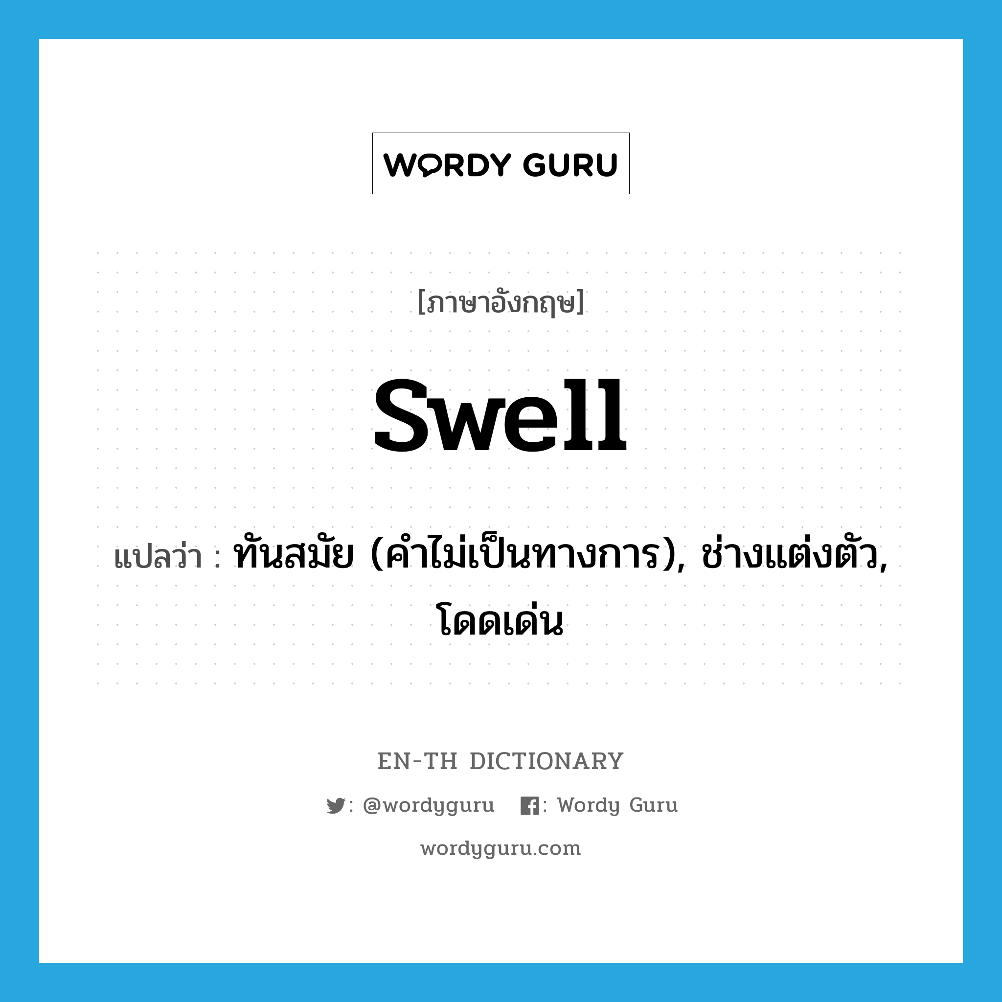 swell แปลว่า?, คำศัพท์ภาษาอังกฤษ swell แปลว่า ทันสมัย (คำไม่เป็นทางการ), ช่างแต่งตัว, โดดเด่น ประเภท ADJ หมวด ADJ