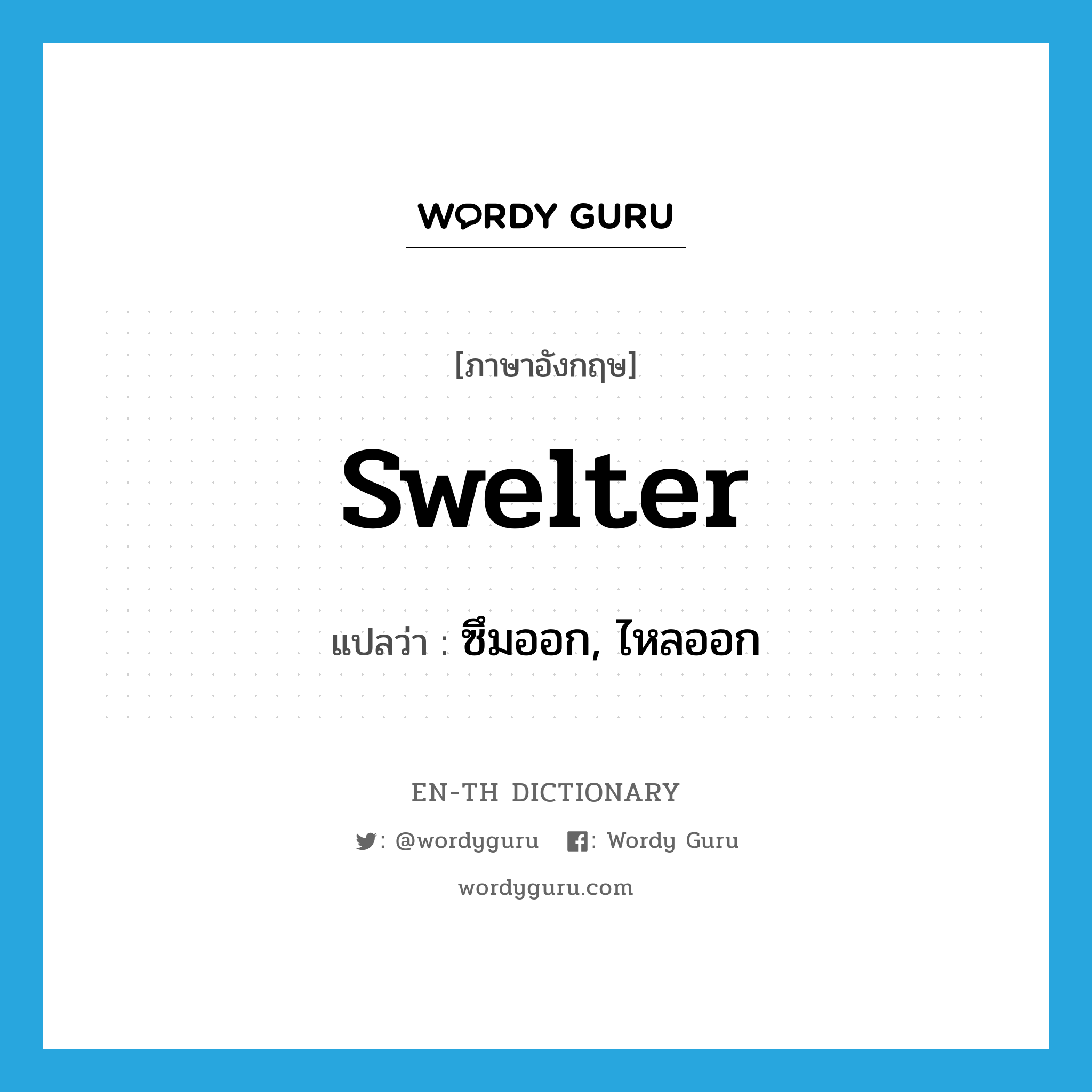 swelter แปลว่า?, คำศัพท์ภาษาอังกฤษ swelter แปลว่า ซึมออก, ไหลออก ประเภท VT หมวด VT