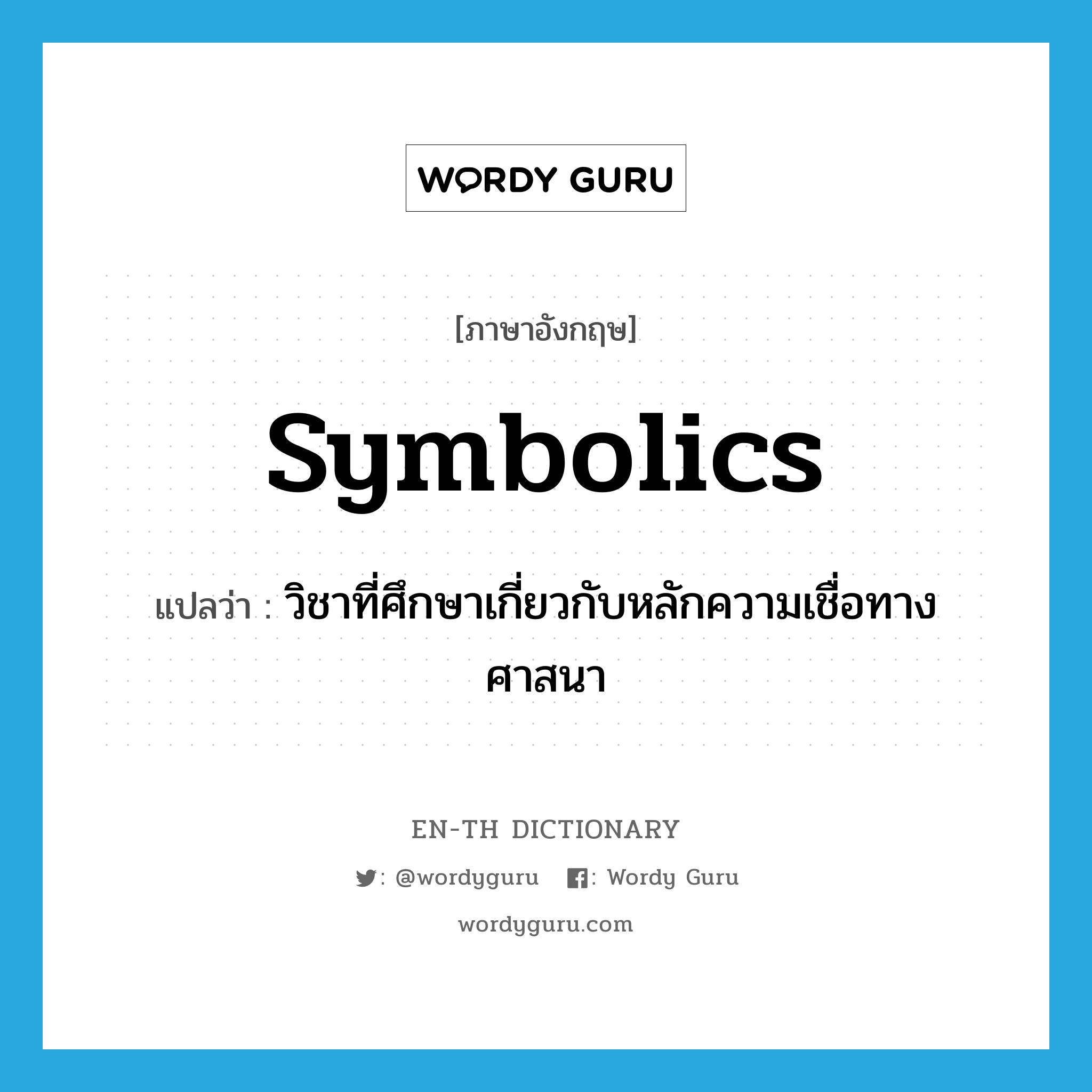 symbolics แปลว่า?, คำศัพท์ภาษาอังกฤษ symbolics แปลว่า วิชาที่ศึกษาเกี่ยวกับหลักความเชื่อทางศาสนา ประเภท N หมวด N