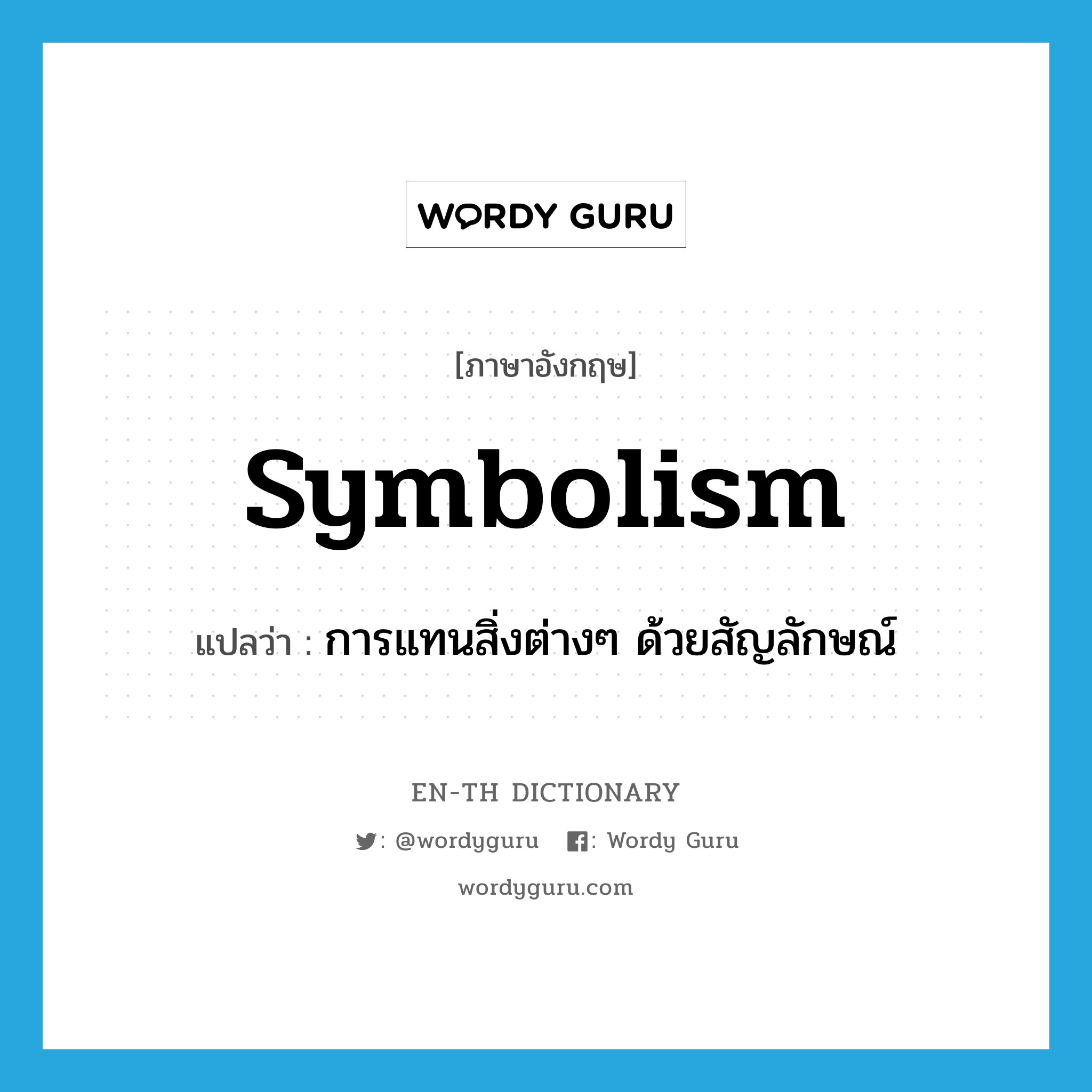 symbolism แปลว่า?, คำศัพท์ภาษาอังกฤษ symbolism แปลว่า การแทนสิ่งต่างๆ ด้วยสัญลักษณ์ ประเภท N หมวด N