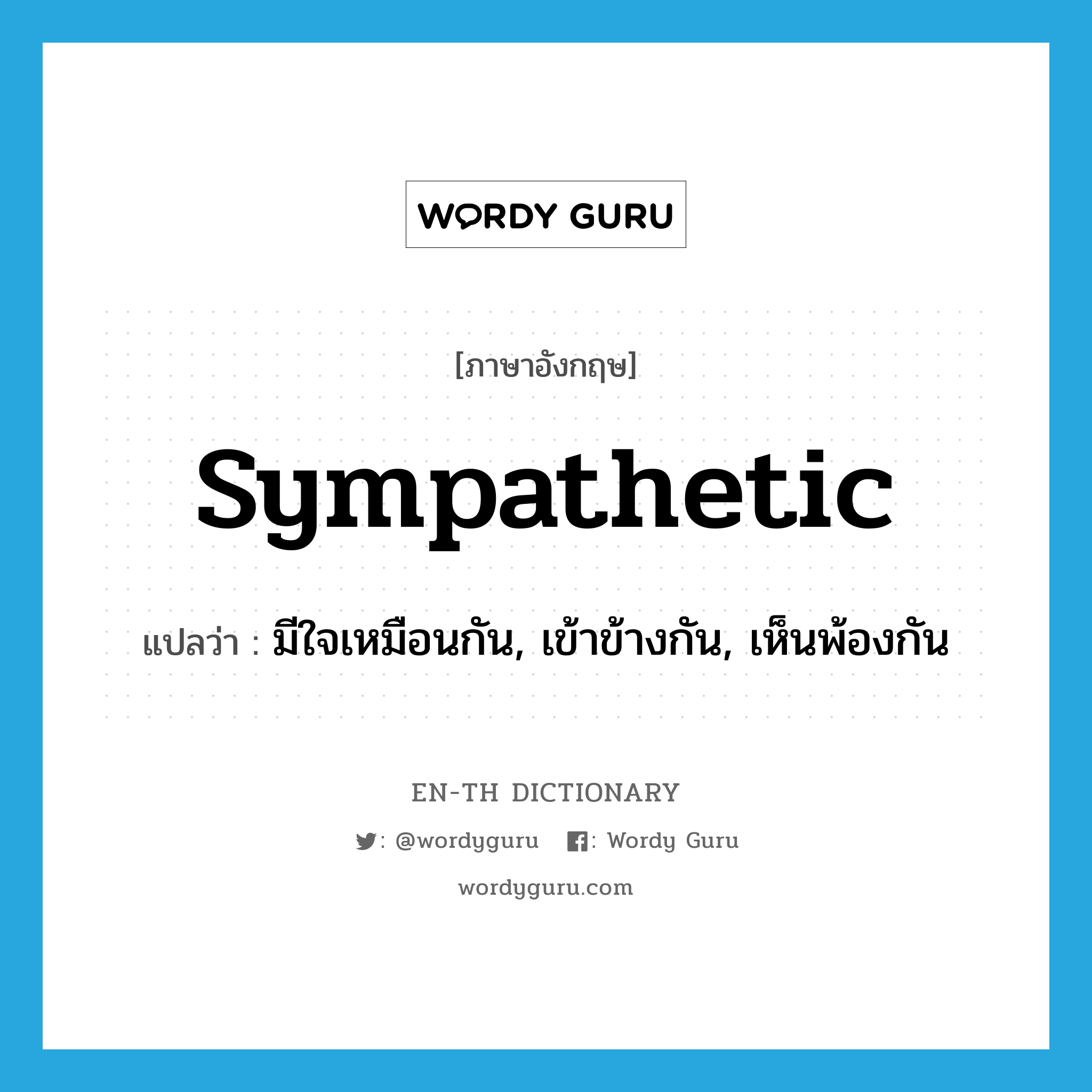 sympathetic แปลว่า?, คำศัพท์ภาษาอังกฤษ sympathetic แปลว่า มีใจเหมือนกัน, เข้าข้างกัน, เห็นพ้องกัน ประเภท ADJ หมวด ADJ