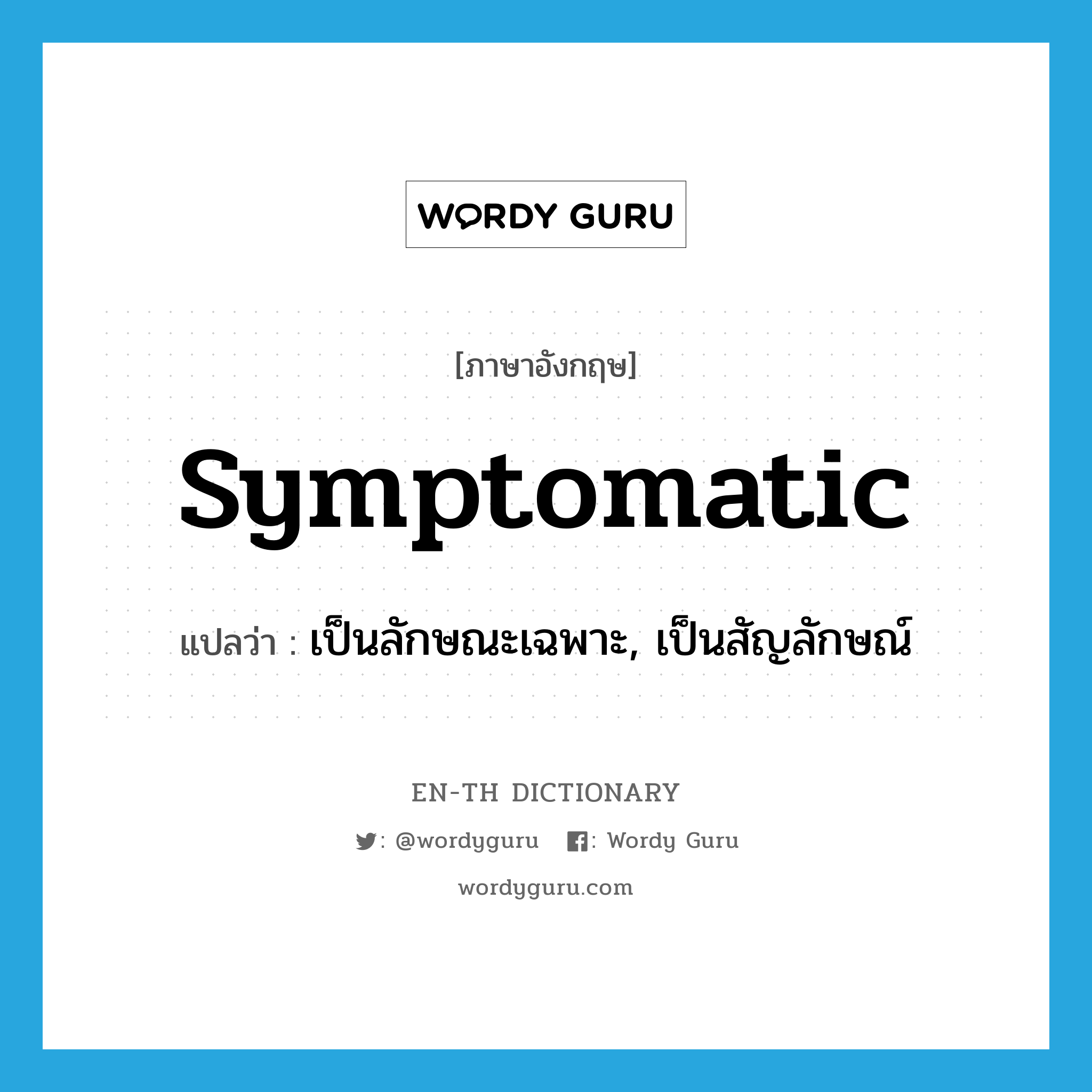 symptomatic แปลว่า?, คำศัพท์ภาษาอังกฤษ symptomatic แปลว่า เป็นลักษณะเฉพาะ, เป็นสัญลักษณ์ ประเภท ADJ หมวด ADJ