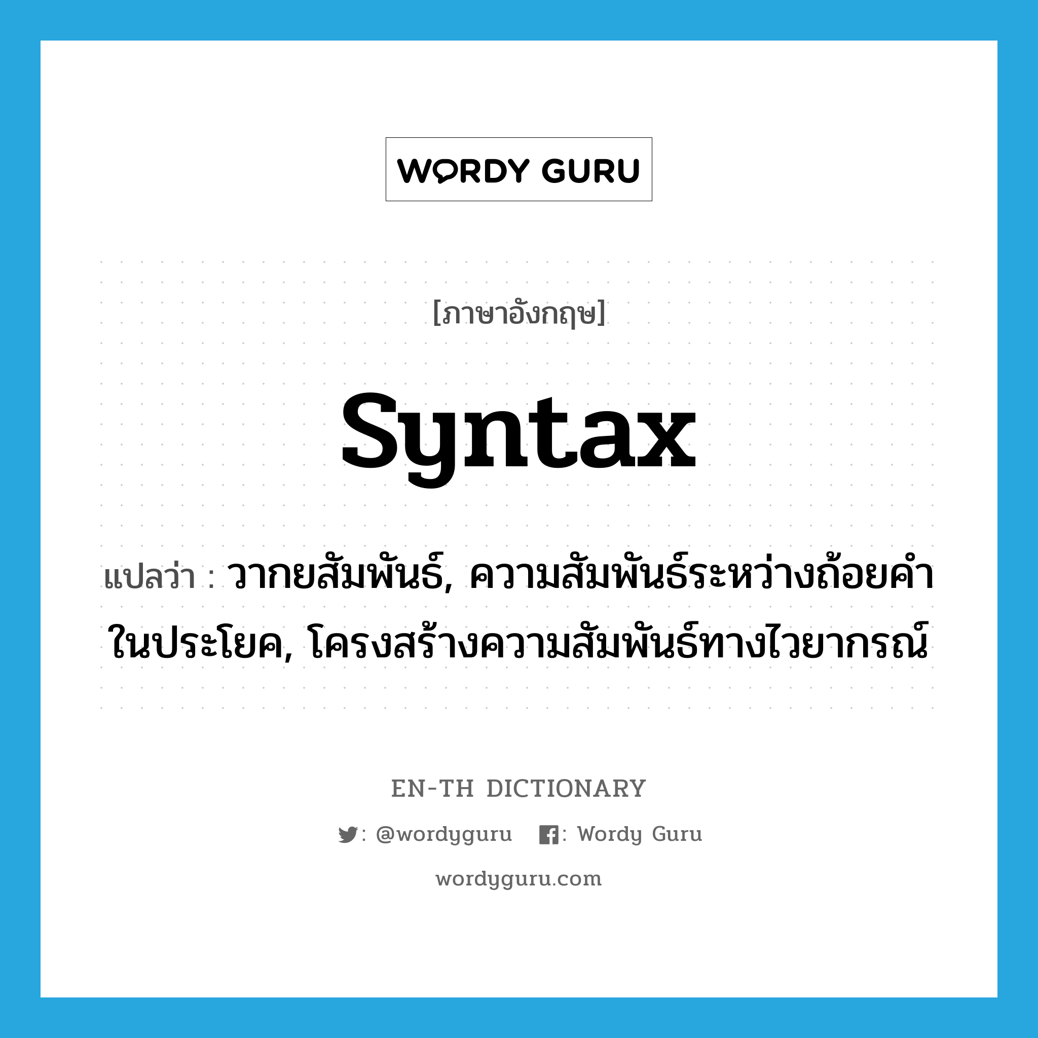 syntax แปลว่า?, คำศัพท์ภาษาอังกฤษ syntax แปลว่า วากยสัมพันธ์, ความสัมพันธ์ระหว่างถ้อยคำในประโยค, โครงสร้างความสัมพันธ์ทางไวยากรณ์ ประเภท N หมวด N