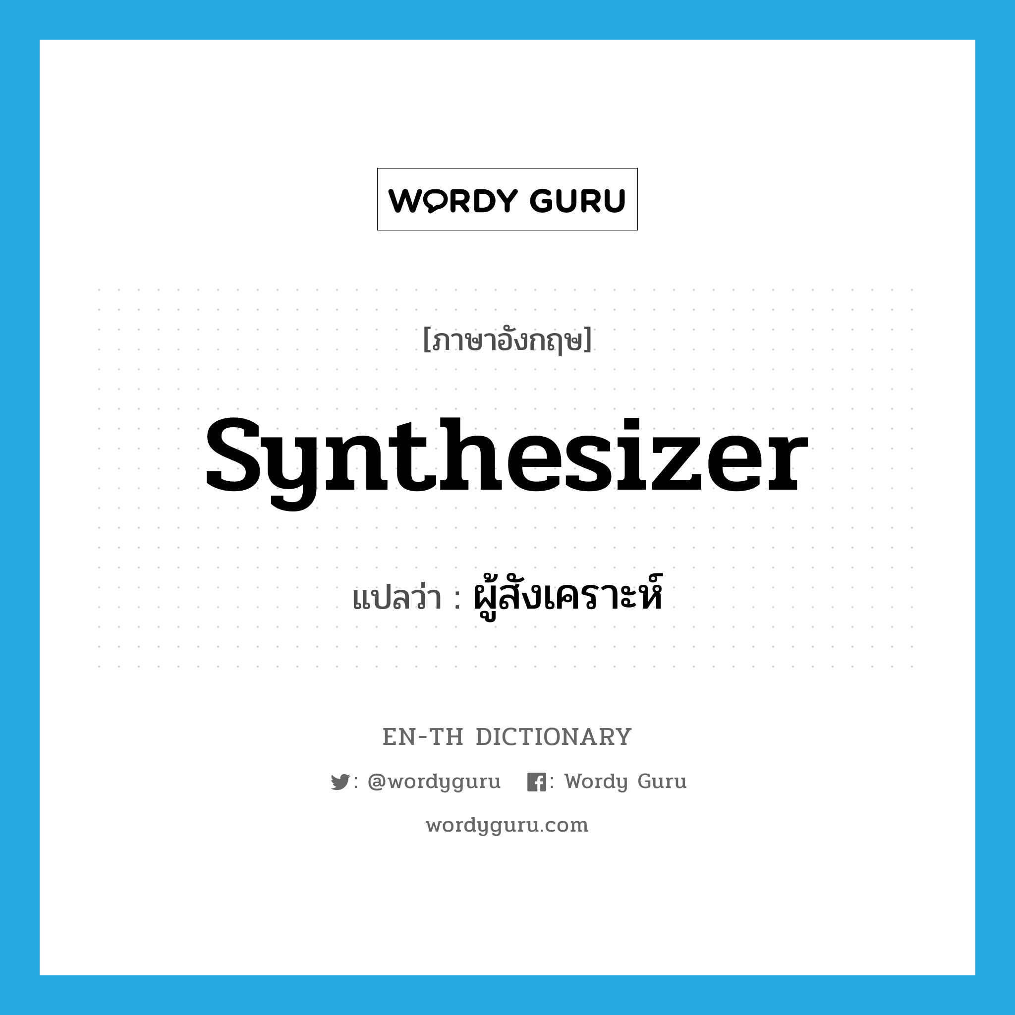 synthesizer แปลว่า?, คำศัพท์ภาษาอังกฤษ synthesizer แปลว่า ผู้สังเคราะห์ ประเภท N หมวด N