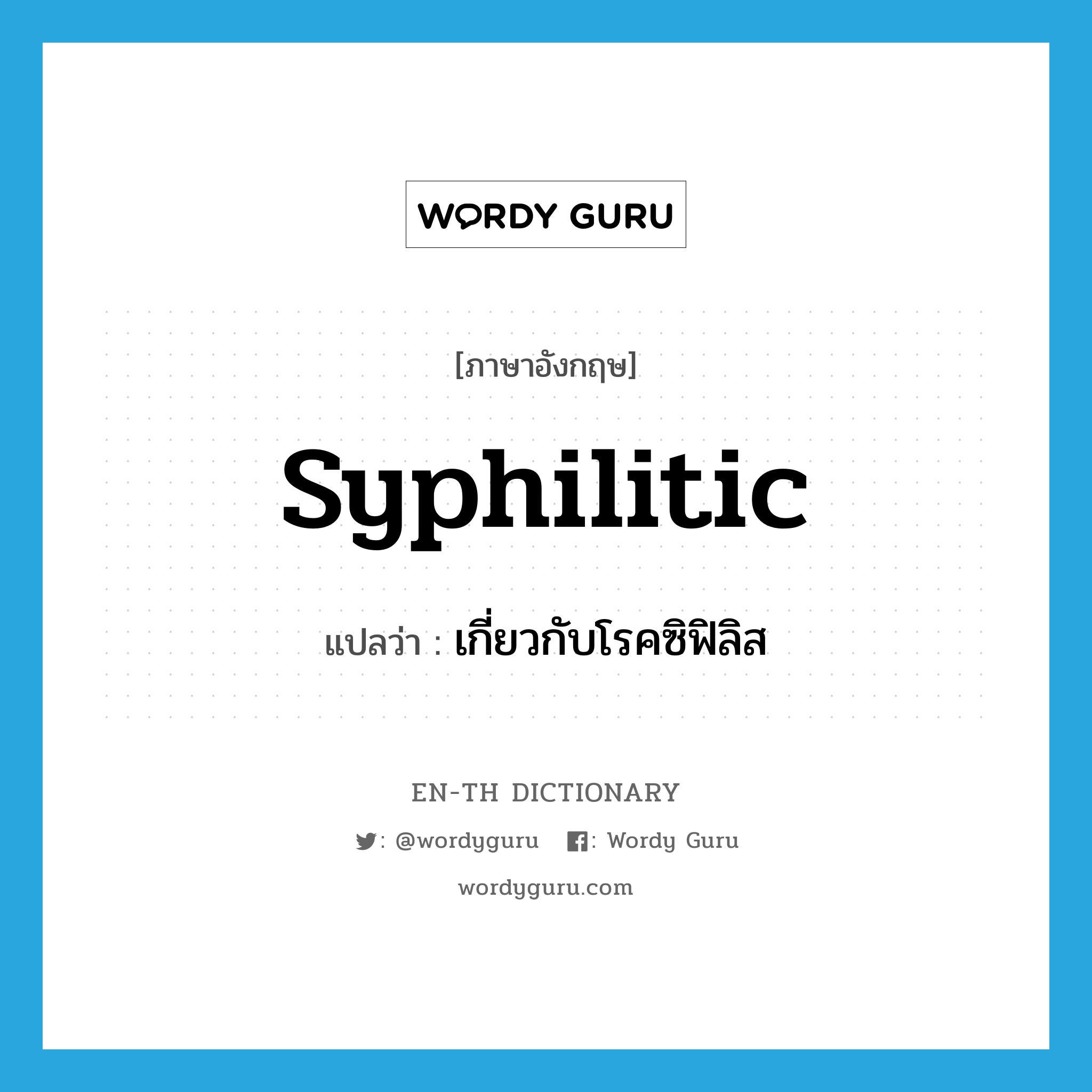 syphilitic แปลว่า?, คำศัพท์ภาษาอังกฤษ syphilitic แปลว่า เกี่ยวกับโรคซิฟิลิส ประเภท ADJ หมวด ADJ