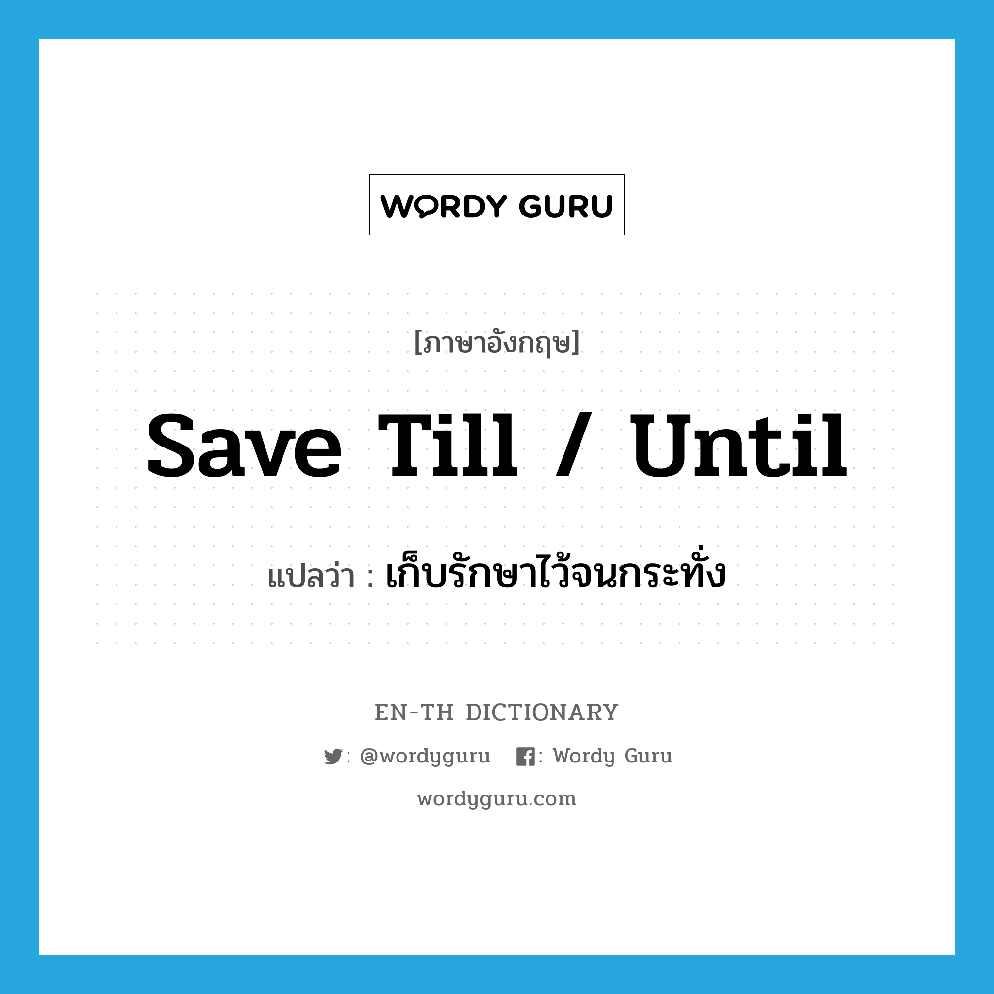 save till / until แปลว่า?, คำศัพท์ภาษาอังกฤษ save till / until แปลว่า เก็บรักษาไว้จนกระทั่ง ประเภท PHRV หมวด PHRV