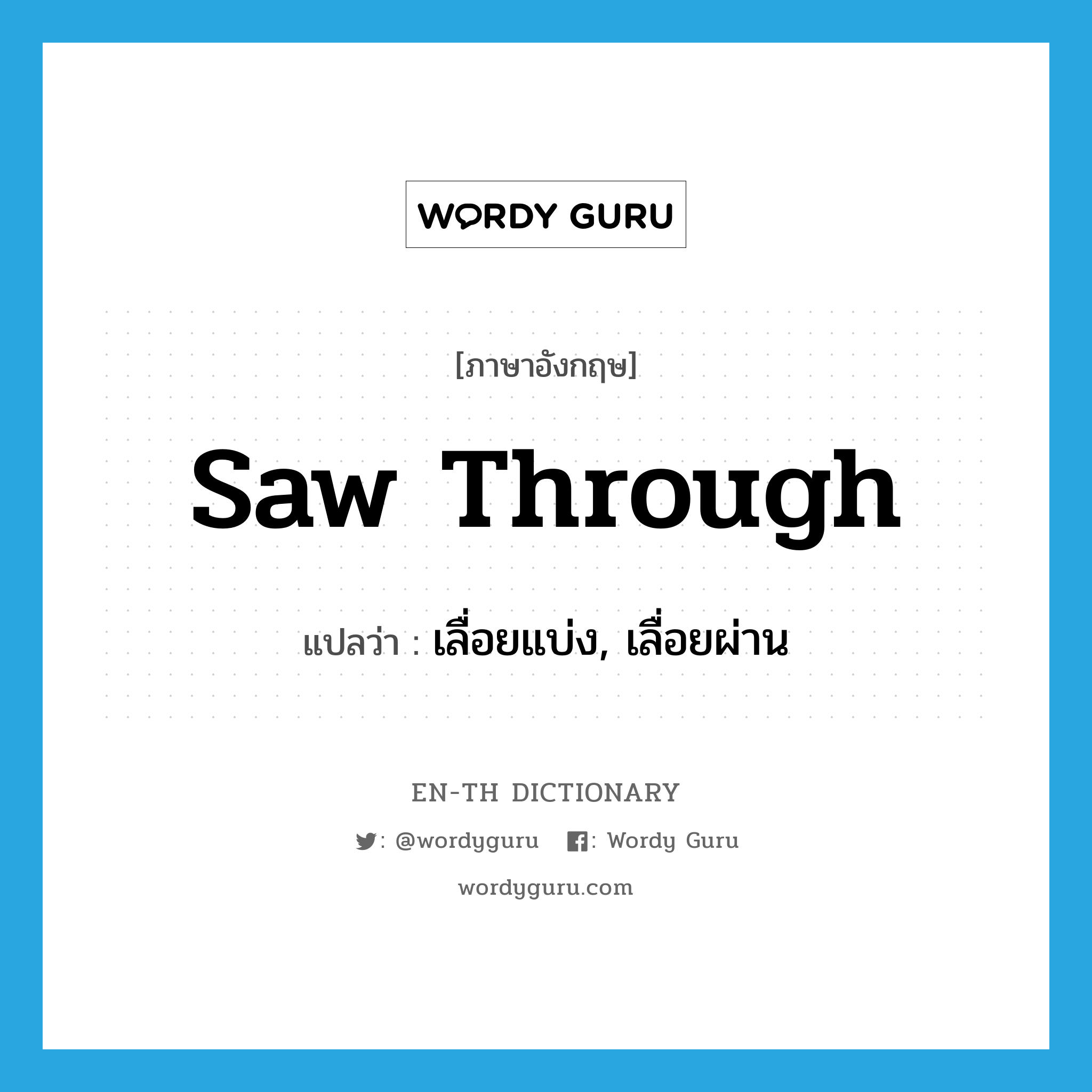 saw through แปลว่า?, คำศัพท์ภาษาอังกฤษ saw through แปลว่า เลื่อยแบ่ง, เลื่อยผ่าน ประเภท PHRV หมวด PHRV