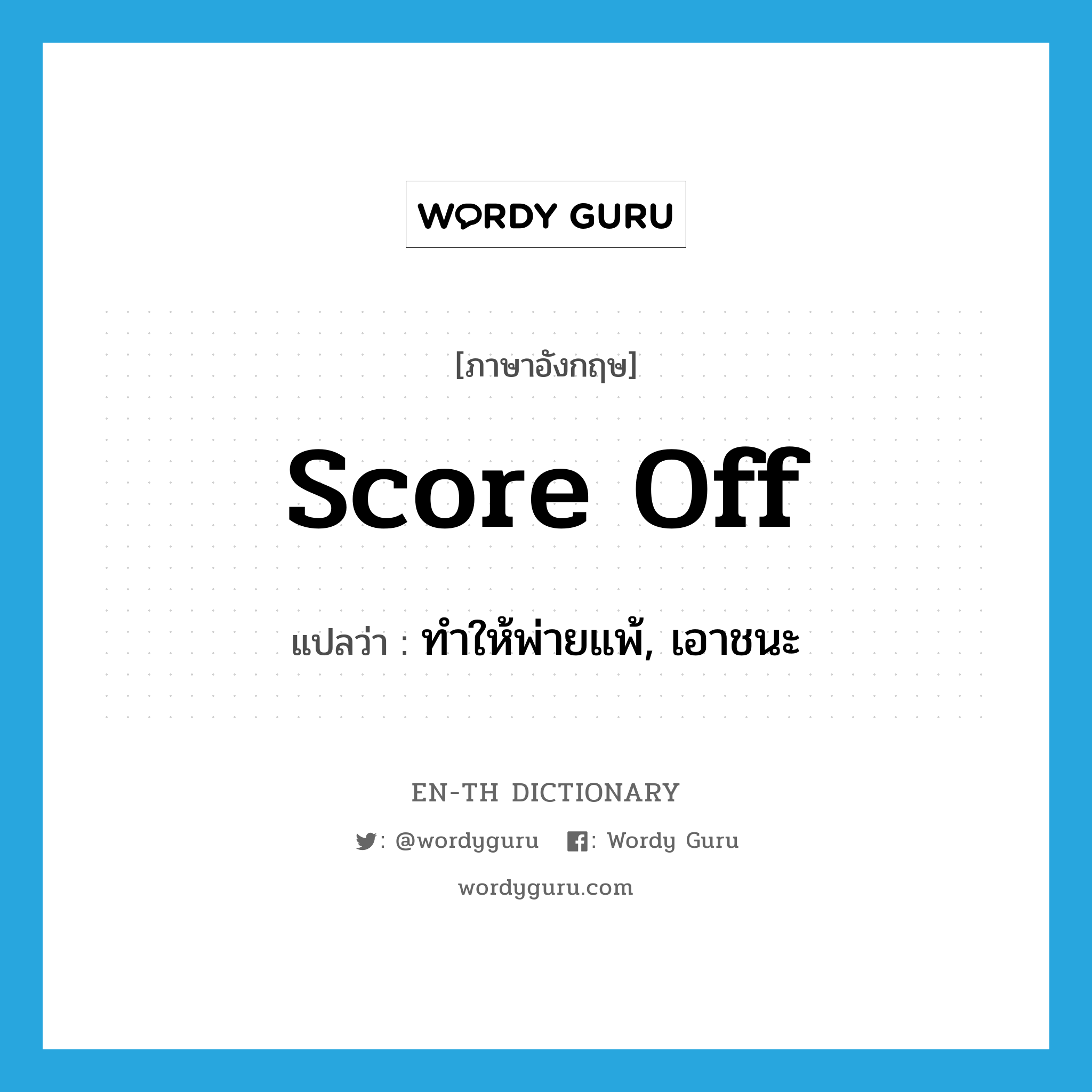 score off แปลว่า?, คำศัพท์ภาษาอังกฤษ score off แปลว่า ทำให้พ่ายแพ้, เอาชนะ ประเภท PHRV หมวด PHRV