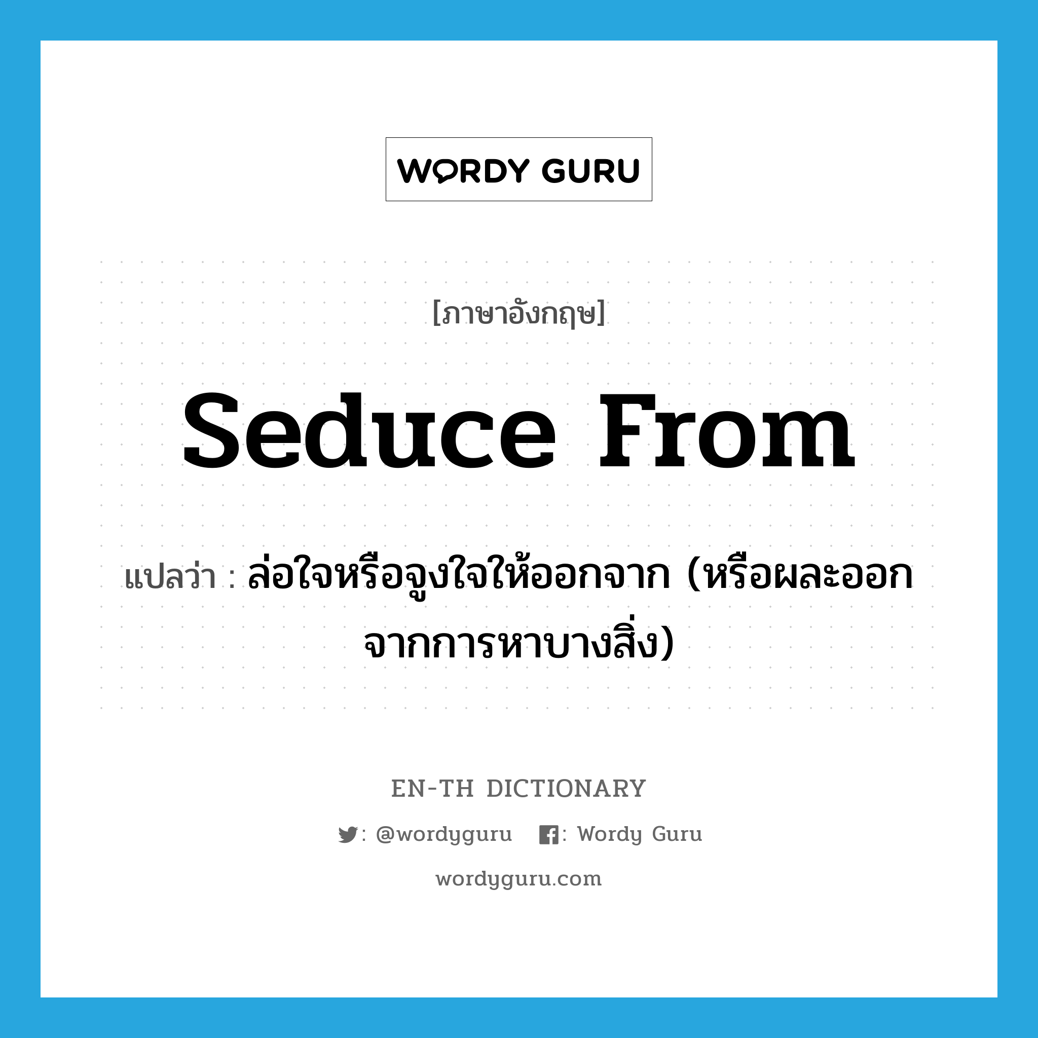 seduce from แปลว่า?, คำศัพท์ภาษาอังกฤษ seduce from แปลว่า ล่อใจหรือจูงใจให้ออกจาก (หรือผละออกจากการหาบางสิ่ง) ประเภท PHRV หมวด PHRV