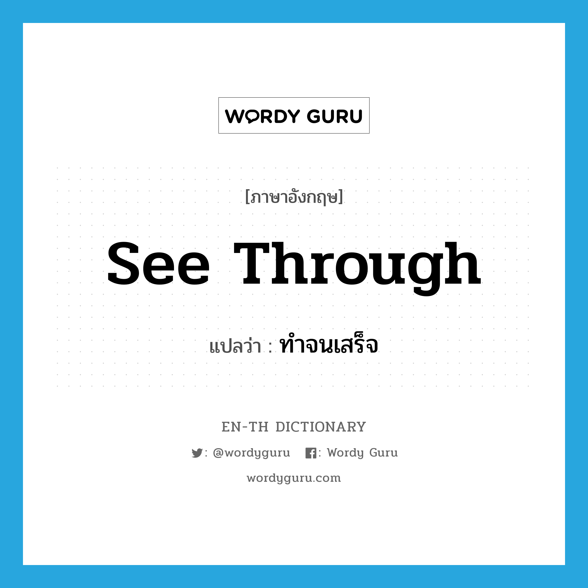 see-through แปลว่า?, คำศัพท์ภาษาอังกฤษ see through แปลว่า ทำจนเสร็จ ประเภท PHRV หมวด PHRV