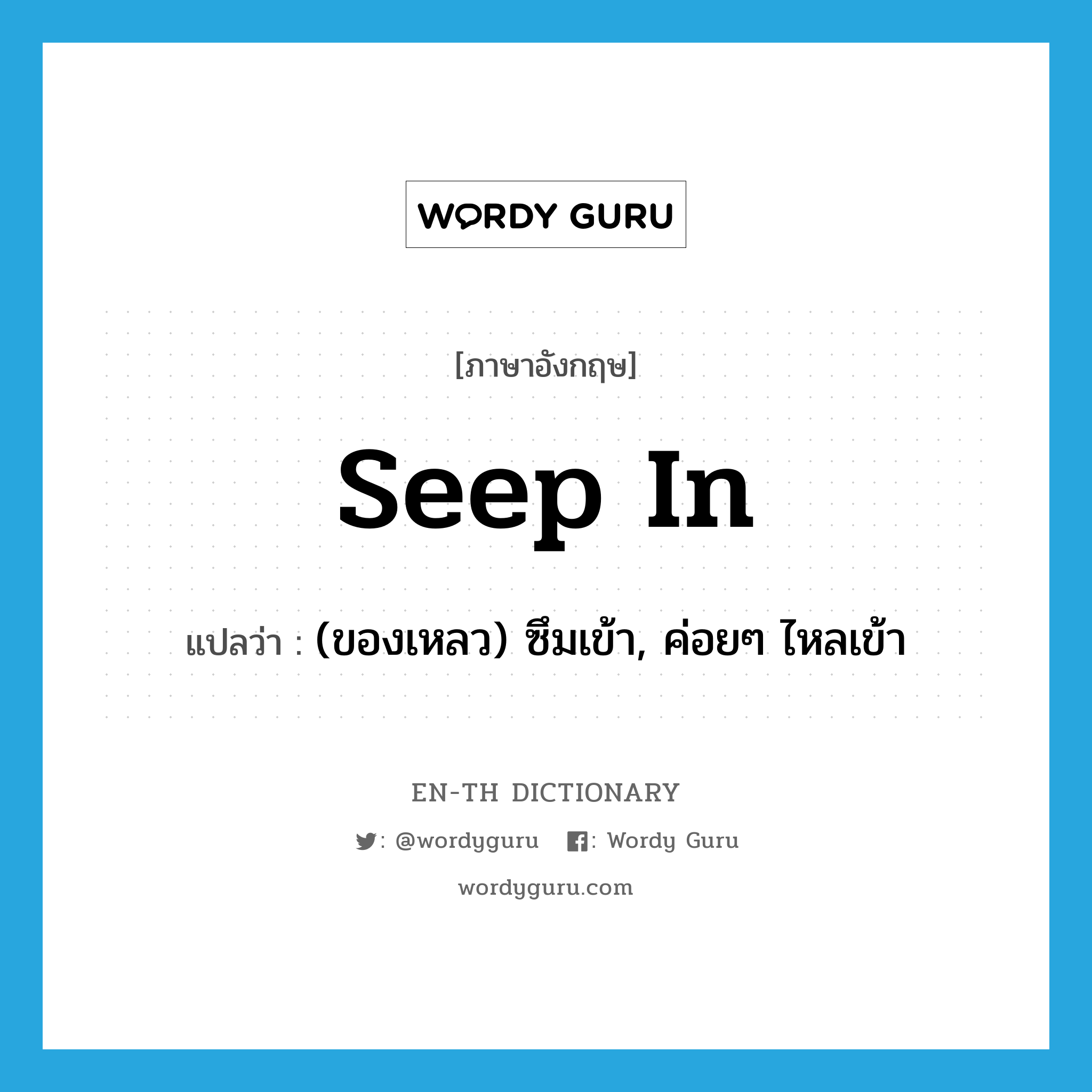 seep in แปลว่า?, คำศัพท์ภาษาอังกฤษ seep in แปลว่า (ของเหลว) ซึมเข้า, ค่อยๆ ไหลเข้า ประเภท PHRV หมวด PHRV