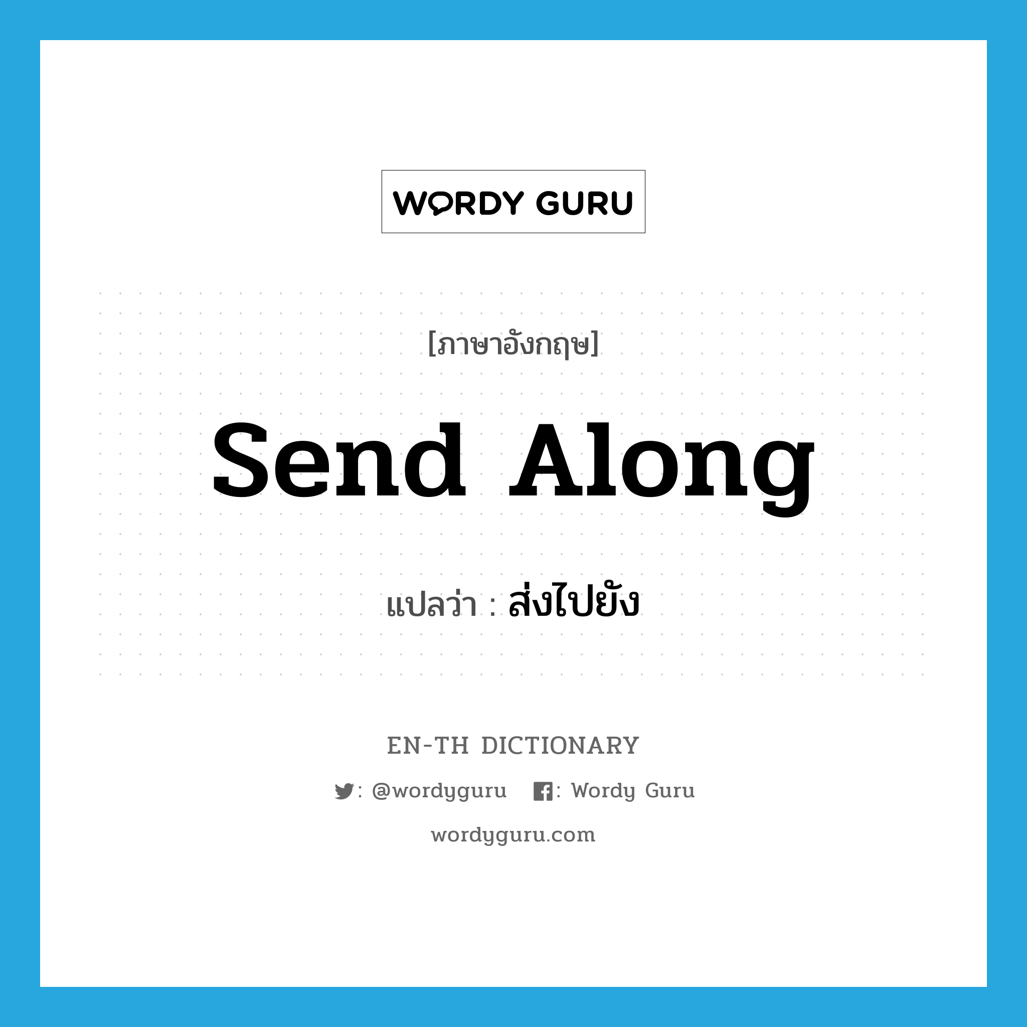 send along แปลว่า?, คำศัพท์ภาษาอังกฤษ send along แปลว่า ส่งไปยัง ประเภท PHRV หมวด PHRV