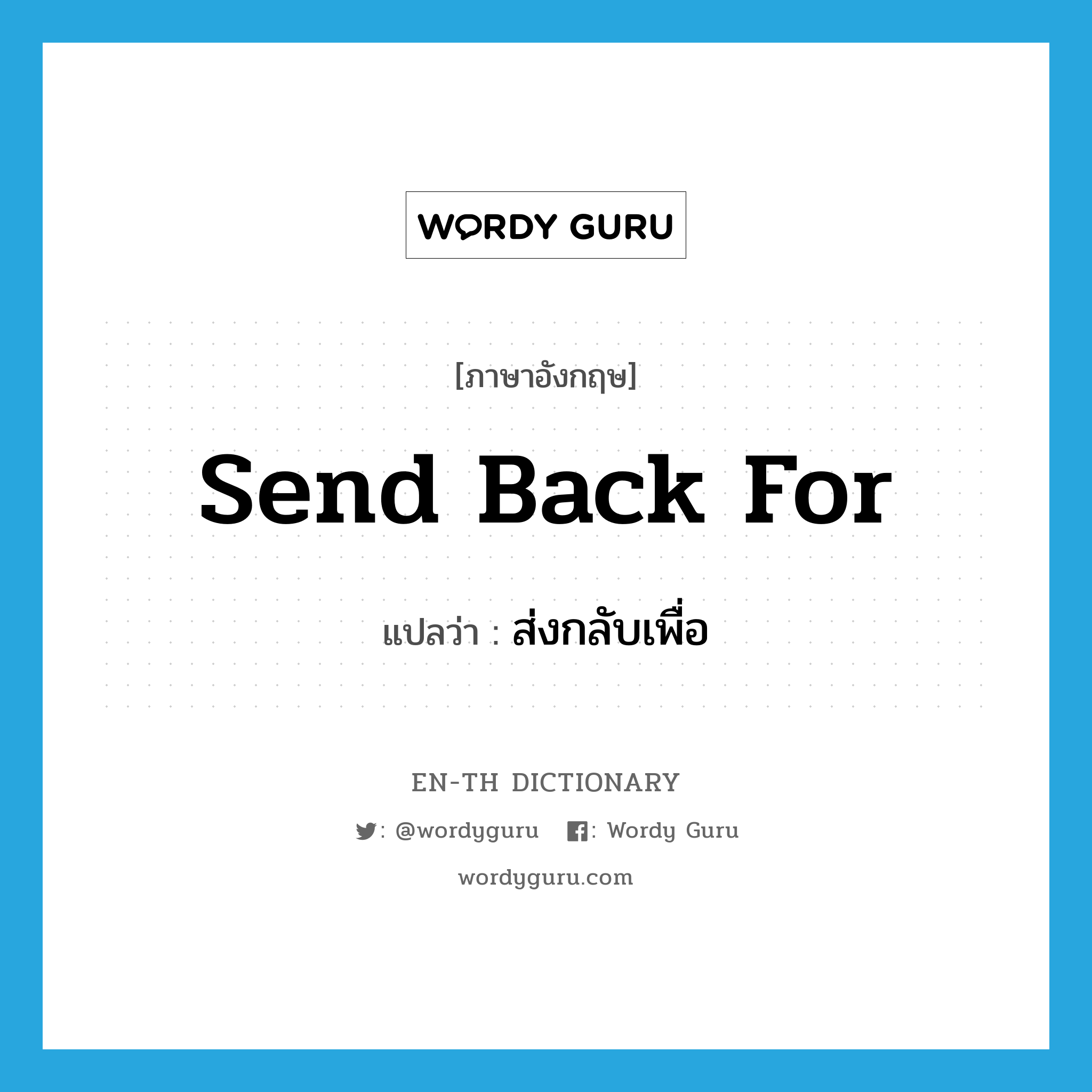 send back for แปลว่า?, คำศัพท์ภาษาอังกฤษ send back for แปลว่า ส่งกลับเพื่อ ประเภท PHRV หมวด PHRV