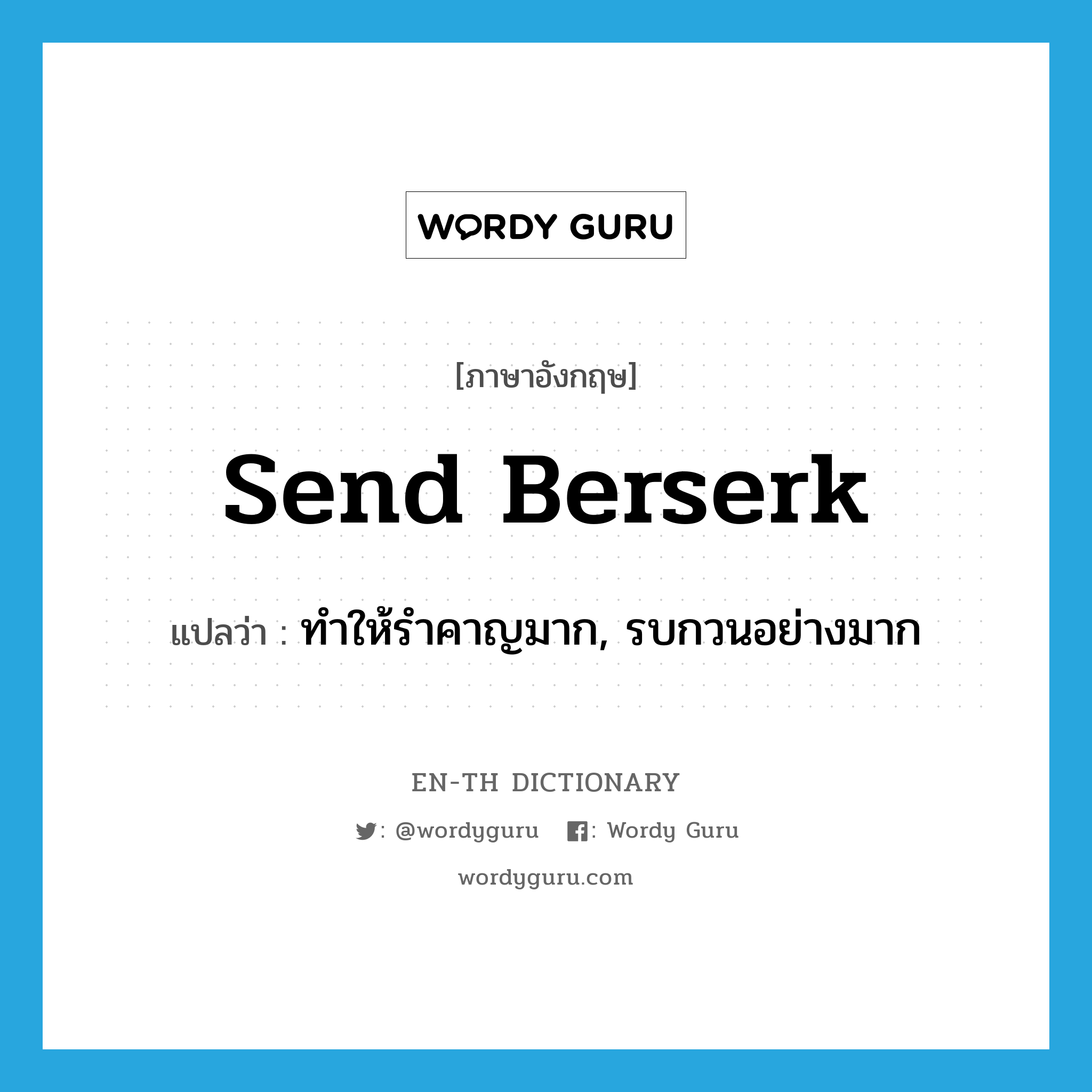 send berserk แปลว่า?, คำศัพท์ภาษาอังกฤษ send berserk แปลว่า ทำให้รำคาญมาก, รบกวนอย่างมาก ประเภท PHRV หมวด PHRV