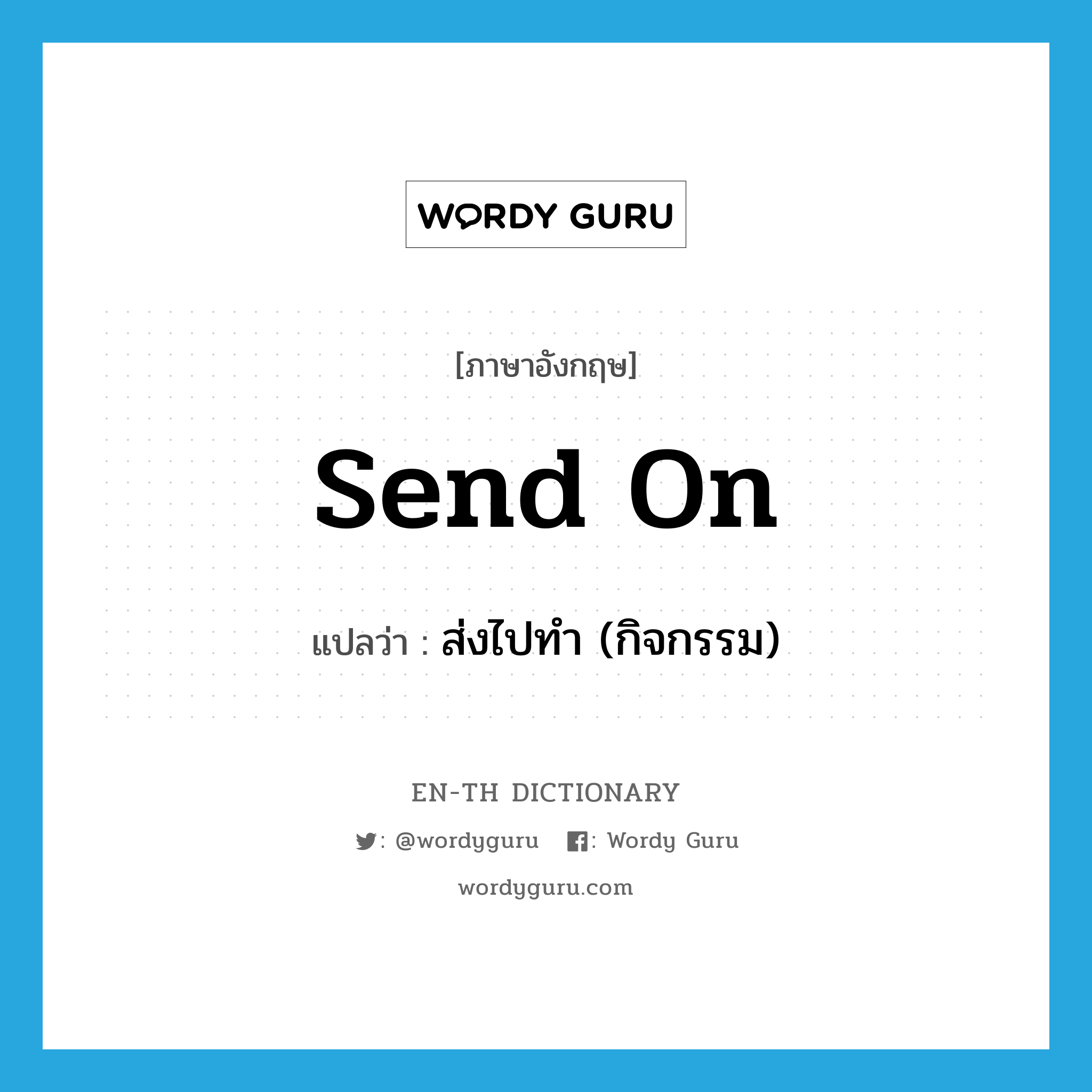 send on แปลว่า?, คำศัพท์ภาษาอังกฤษ send on แปลว่า ส่งไปทำ (กิจกรรม) ประเภท PHRV หมวด PHRV