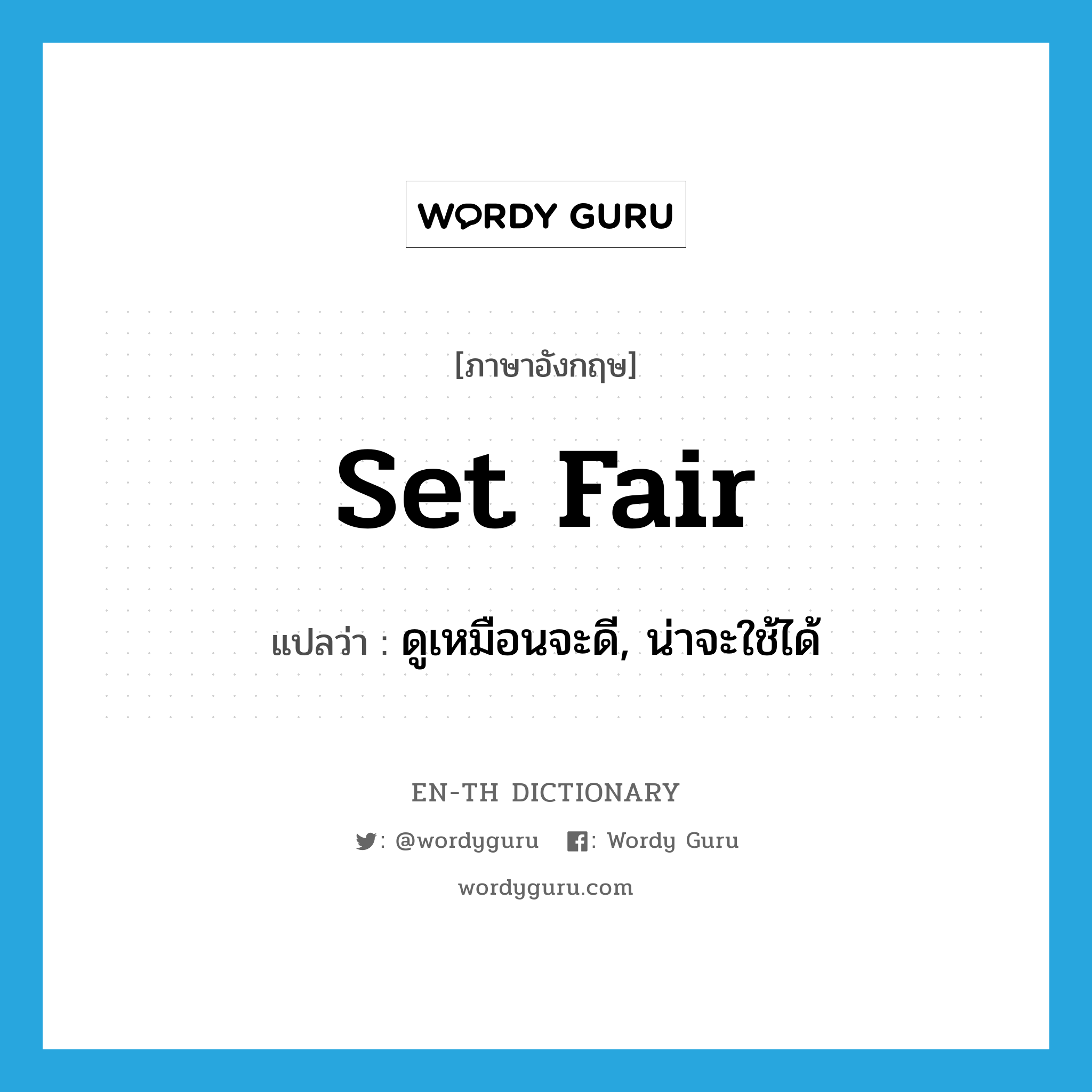 set fair แปลว่า?, คำศัพท์ภาษาอังกฤษ set fair แปลว่า ดูเหมือนจะดี, น่าจะใช้ได้ ประเภท PHRV หมวด PHRV