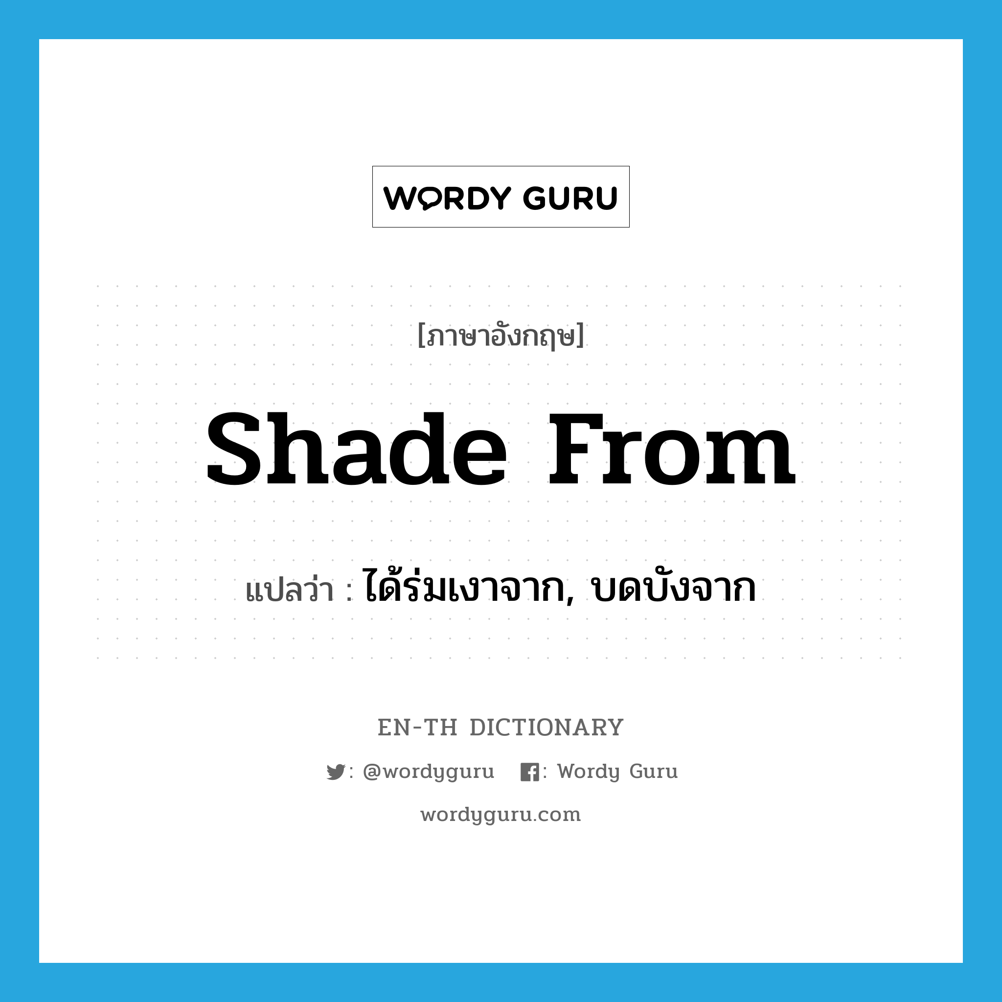 shade from แปลว่า?, คำศัพท์ภาษาอังกฤษ shade from แปลว่า ได้ร่มเงาจาก, บดบังจาก ประเภท PHRV หมวด PHRV