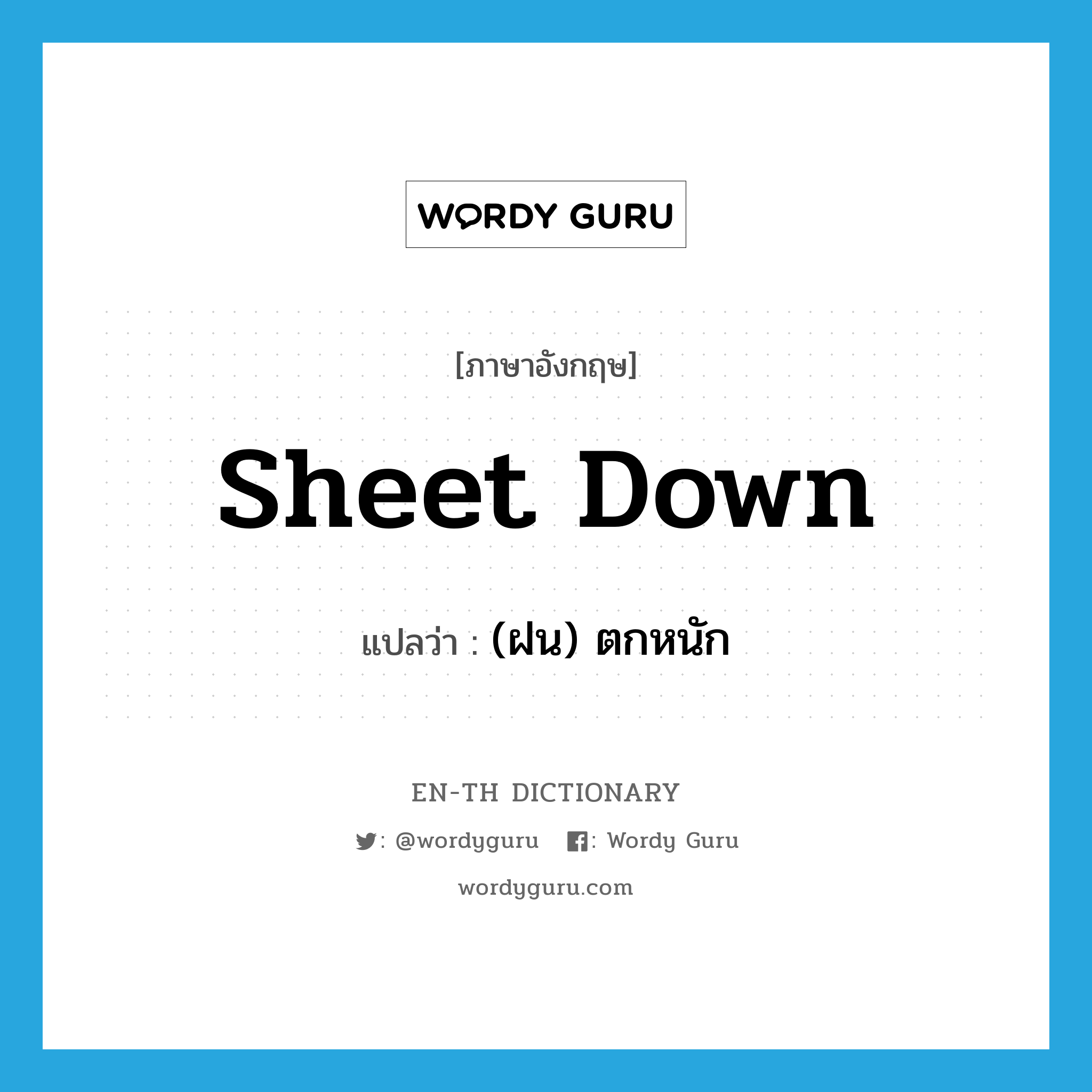 sheet down แปลว่า?, คำศัพท์ภาษาอังกฤษ sheet down แปลว่า (ฝน) ตกหนัก ประเภท PHRV หมวด PHRV