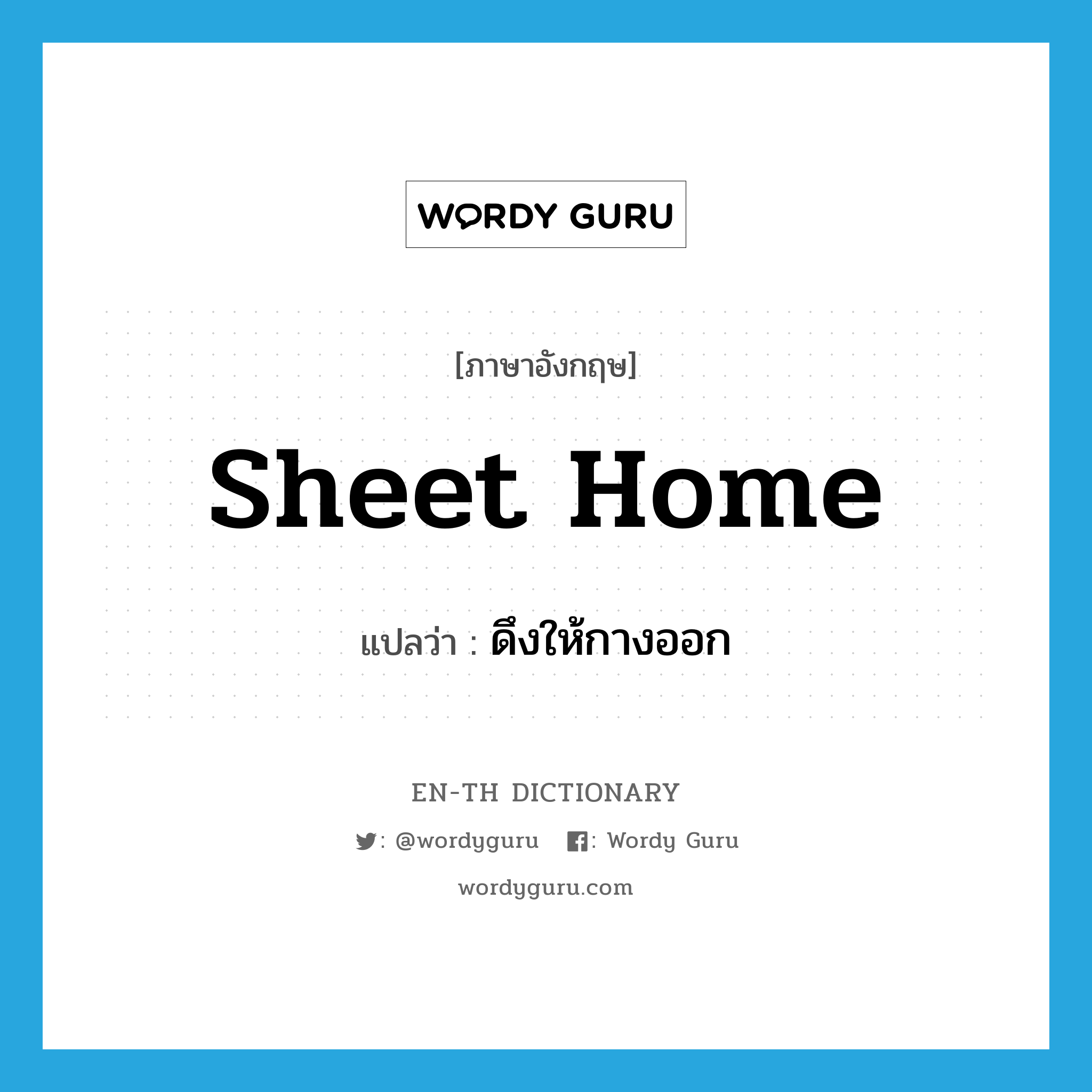 sheet home แปลว่า?, คำศัพท์ภาษาอังกฤษ sheet home แปลว่า ดึงให้กางออก ประเภท PHRV หมวด PHRV