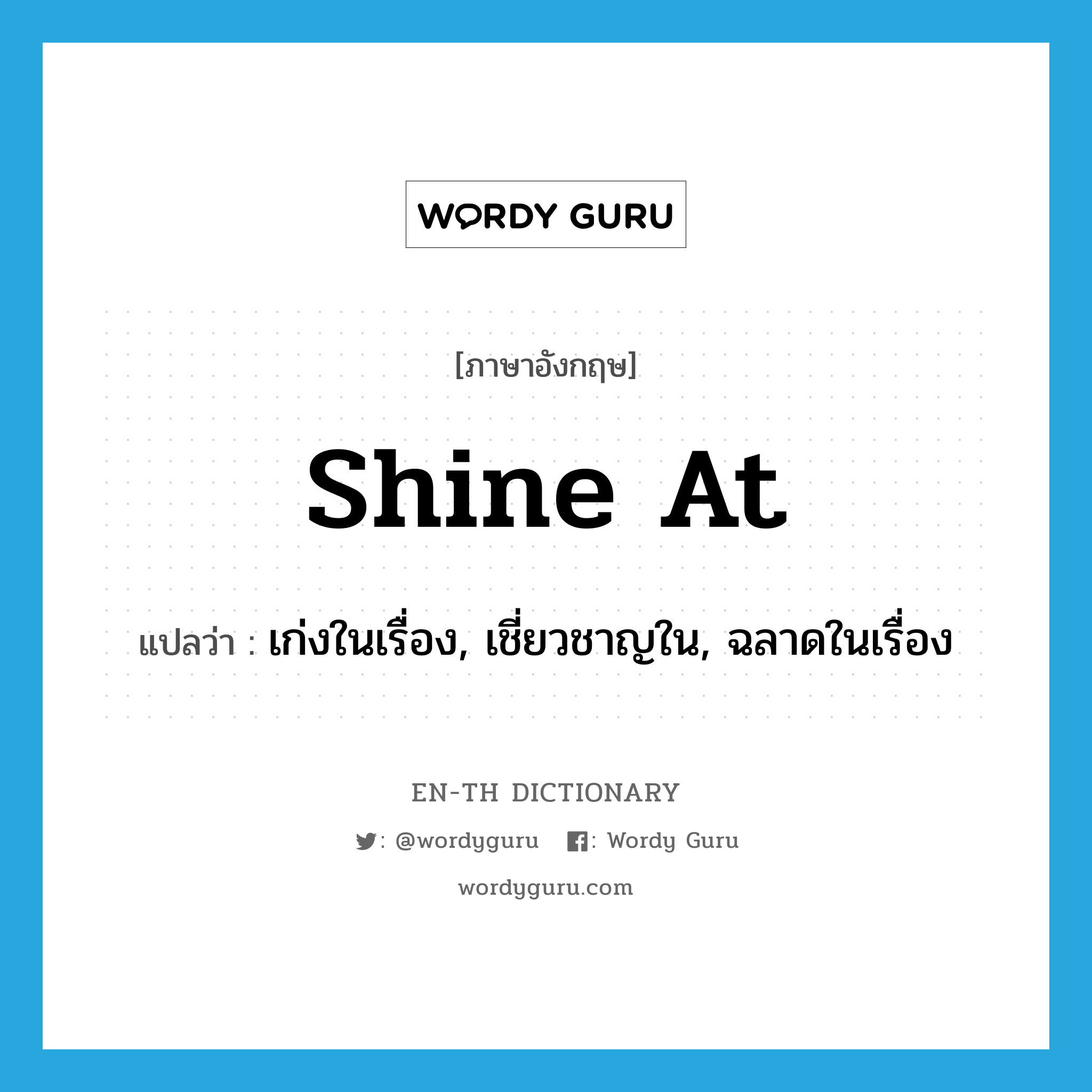 shine at แปลว่า?, คำศัพท์ภาษาอังกฤษ shine at แปลว่า เก่งในเรื่อง, เชี่ยวชาญใน, ฉลาดในเรื่อง ประเภท PHRV หมวด PHRV