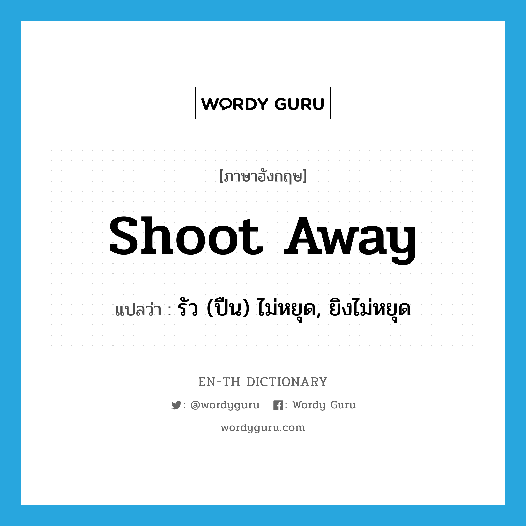 shoot away แปลว่า?, คำศัพท์ภาษาอังกฤษ shoot away แปลว่า รัว (ปืน) ไม่หยุด, ยิงไม่หยุด ประเภท PHRV หมวด PHRV