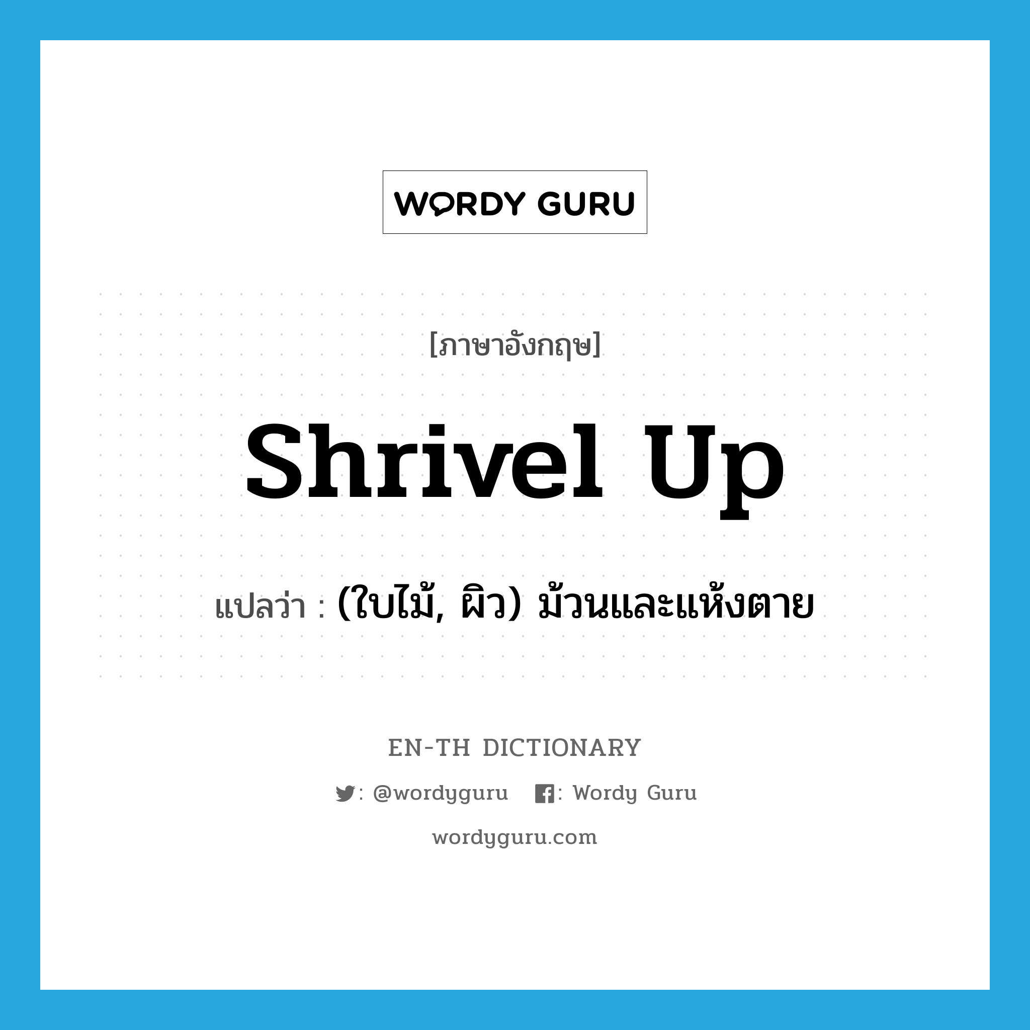 shrivel up แปลว่า?, คำศัพท์ภาษาอังกฤษ shrivel up แปลว่า (ใบไม้, ผิว) ม้วนและแห้งตาย ประเภท PHRV หมวด PHRV