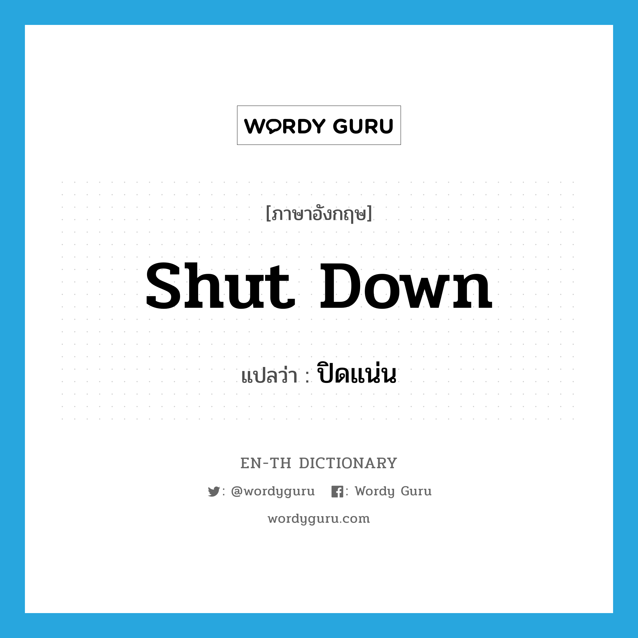 shut down แปลว่า?, คำศัพท์ภาษาอังกฤษ shut down แปลว่า ปิดแน่น ประเภท PHRV หมวด PHRV