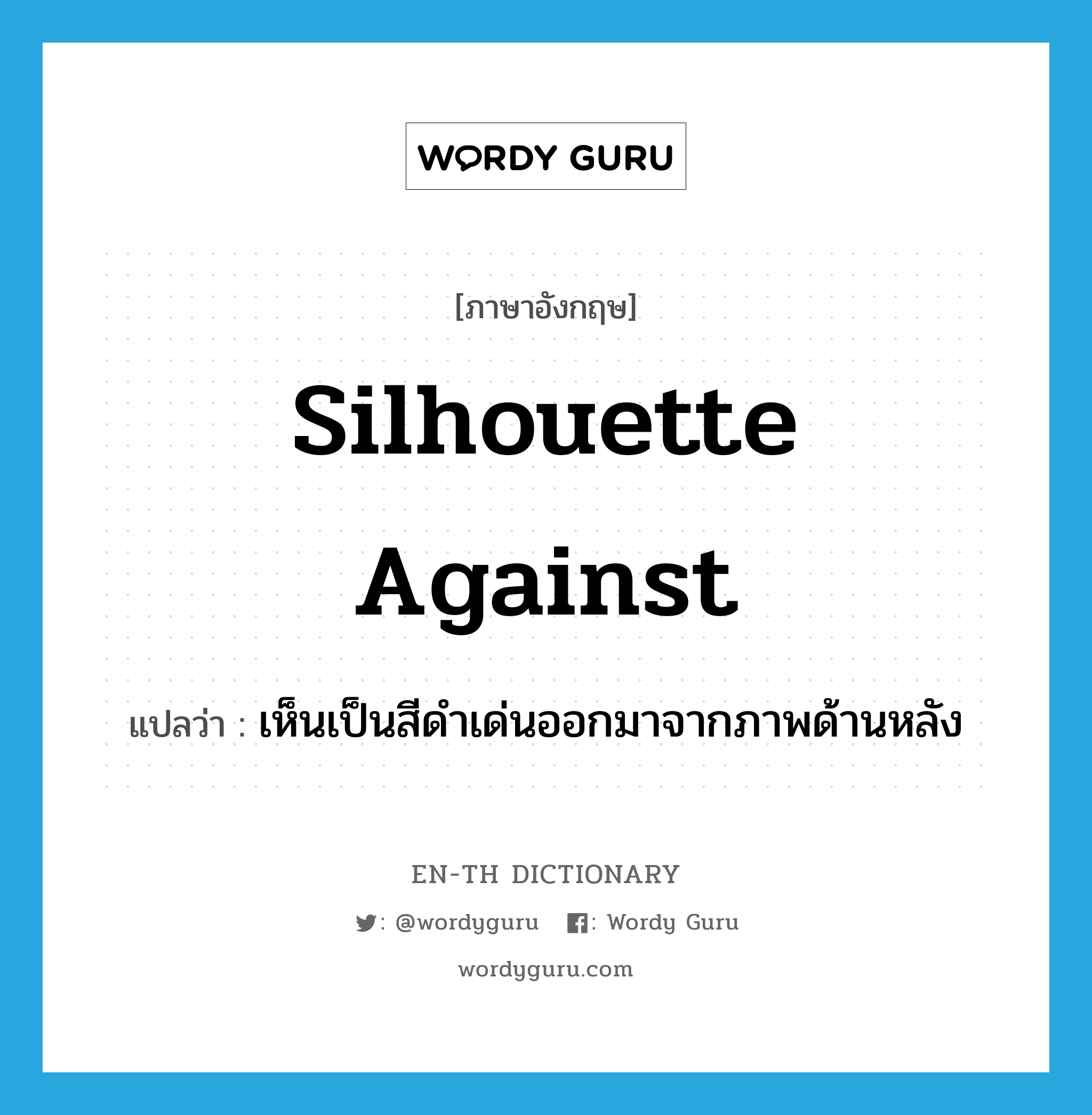 silhouette against แปลว่า?, คำศัพท์ภาษาอังกฤษ silhouette against แปลว่า เห็นเป็นสีดำเด่นออกมาจากภาพด้านหลัง ประเภท PHRV หมวด PHRV