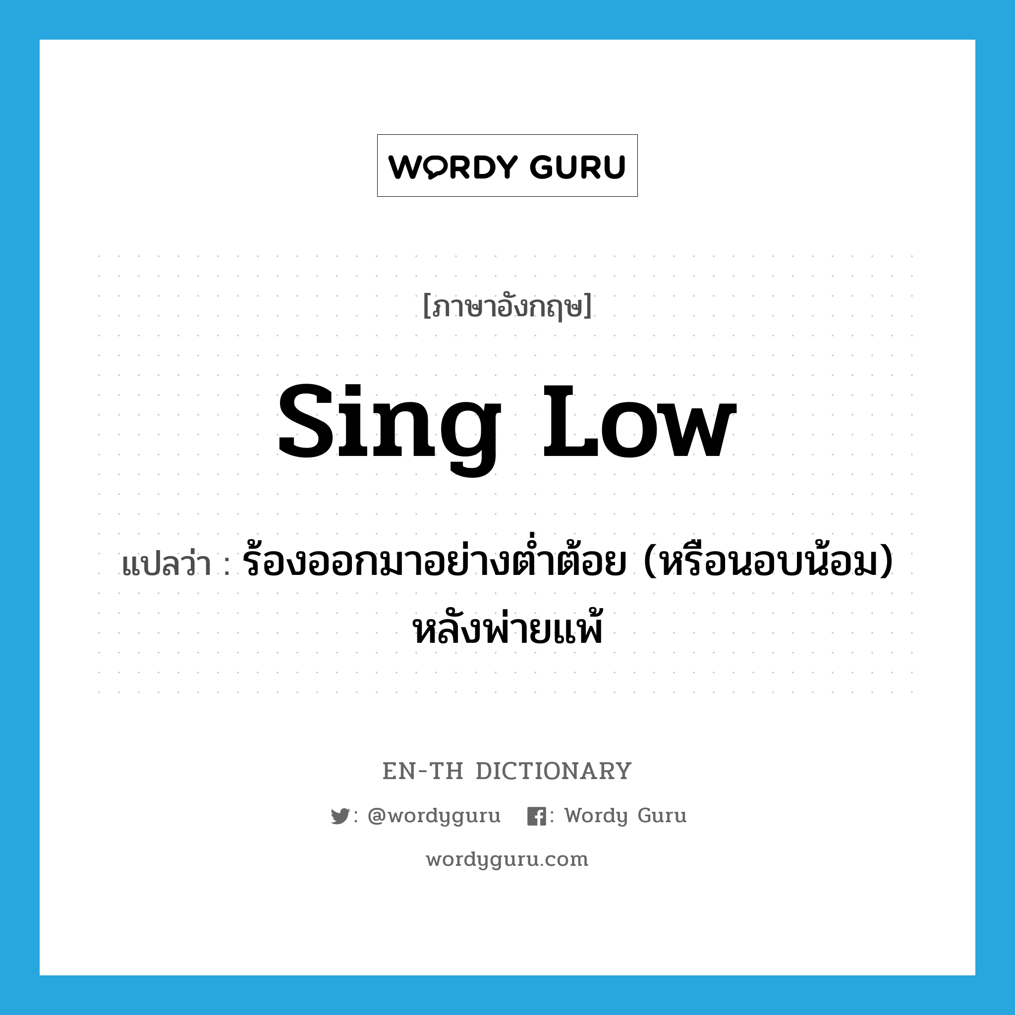 sing low แปลว่า?, คำศัพท์ภาษาอังกฤษ sing low แปลว่า ร้องออกมาอย่างต่ำต้อย (หรือนอบน้อม) หลังพ่ายแพ้ ประเภท PHRV หมวด PHRV