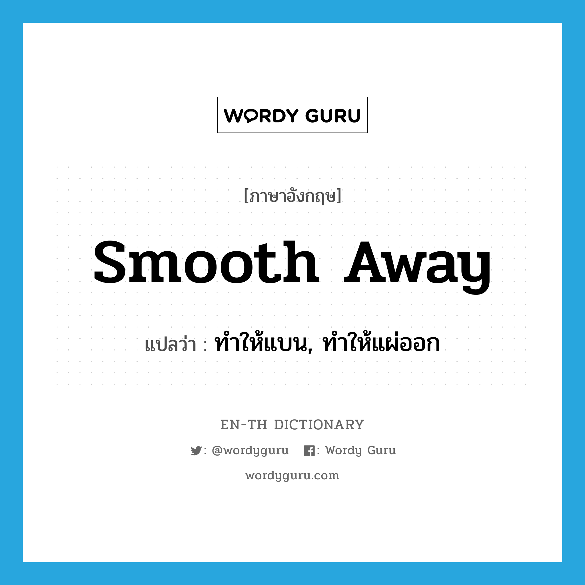 smooth away แปลว่า?, คำศัพท์ภาษาอังกฤษ smooth away แปลว่า ทำให้แบน, ทำให้แผ่ออก ประเภท PHRV หมวด PHRV