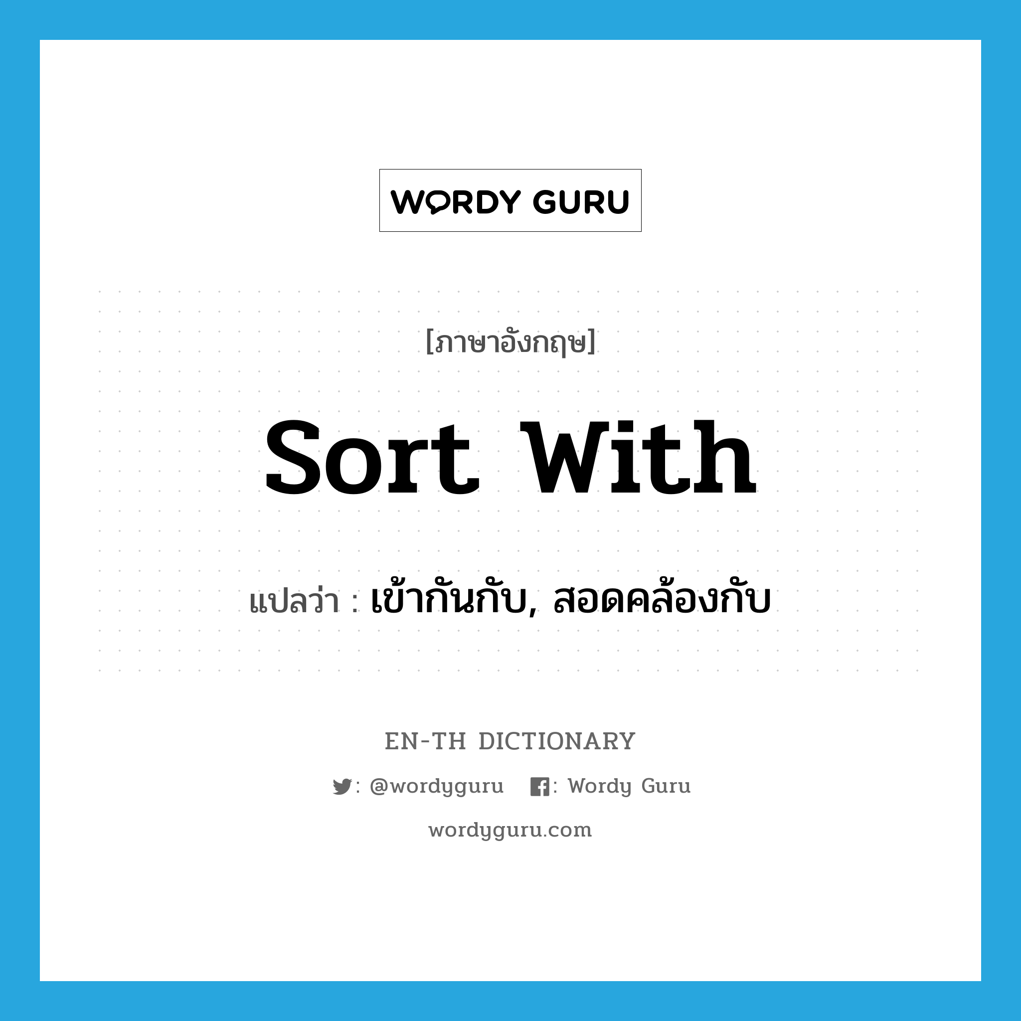 sort with แปลว่า?, คำศัพท์ภาษาอังกฤษ sort with แปลว่า เข้ากันกับ, สอดคล้องกับ ประเภท PHRV หมวด PHRV