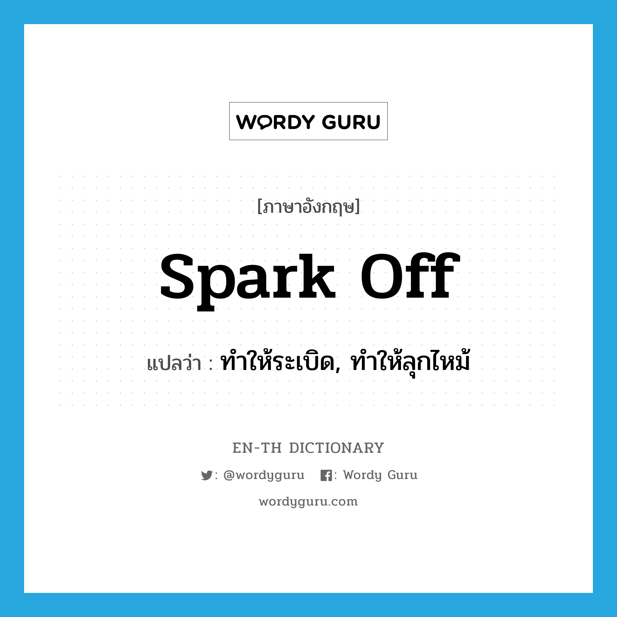 spark off แปลว่า?, คำศัพท์ภาษาอังกฤษ spark off แปลว่า ทำให้ระเบิด, ทำให้ลุกไหม้ ประเภท PHRV หมวด PHRV