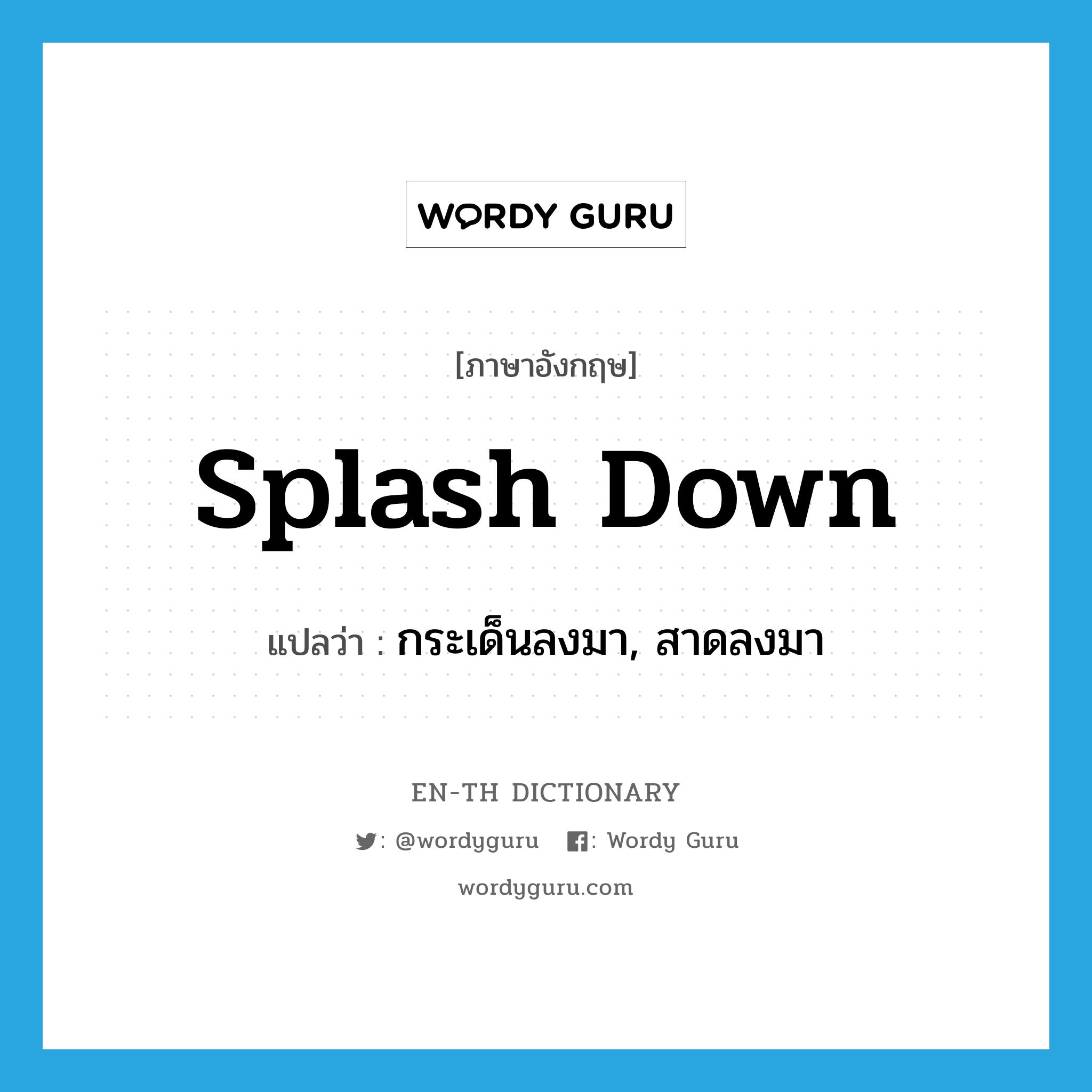 splash down แปลว่า?, คำศัพท์ภาษาอังกฤษ splash down แปลว่า กระเด็นลงมา, สาดลงมา ประเภท PHRV หมวด PHRV