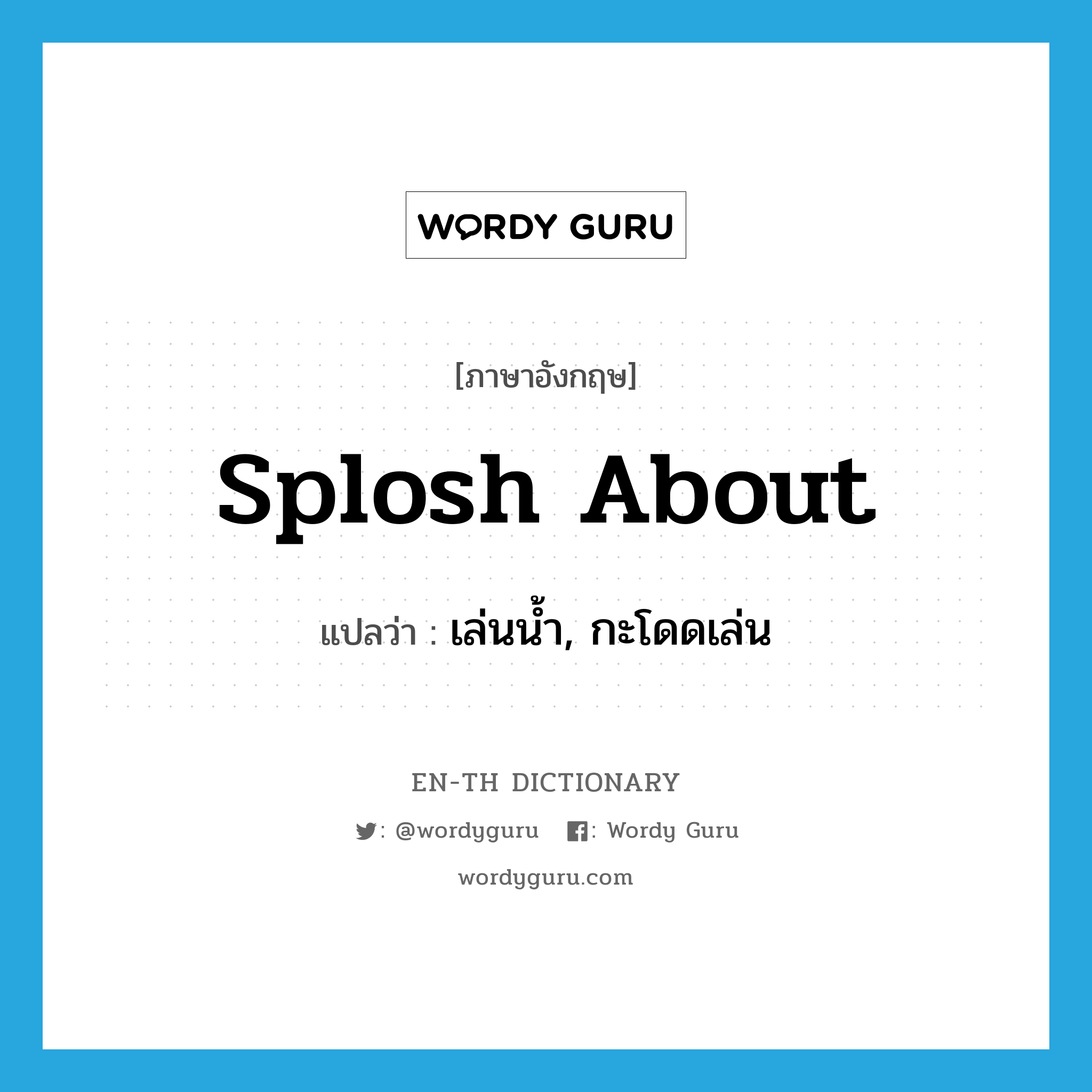 splosh about แปลว่า?, คำศัพท์ภาษาอังกฤษ splosh about แปลว่า เล่นน้ำ, กะโดดเล่น ประเภท PHRV หมวด PHRV