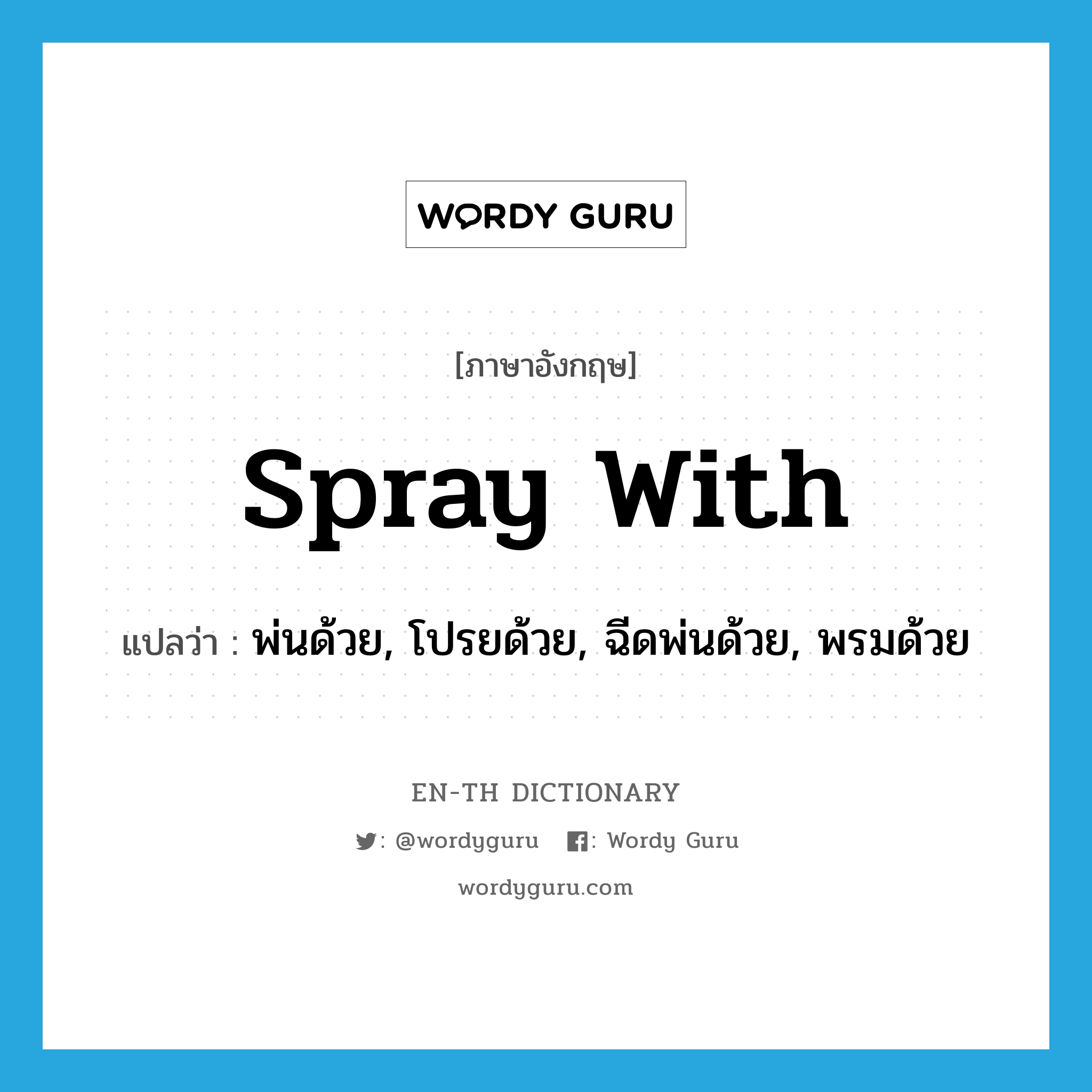 spray with แปลว่า?, คำศัพท์ภาษาอังกฤษ spray with แปลว่า พ่นด้วย, โปรยด้วย, ฉีดพ่นด้วย, พรมด้วย ประเภท PHRV หมวด PHRV