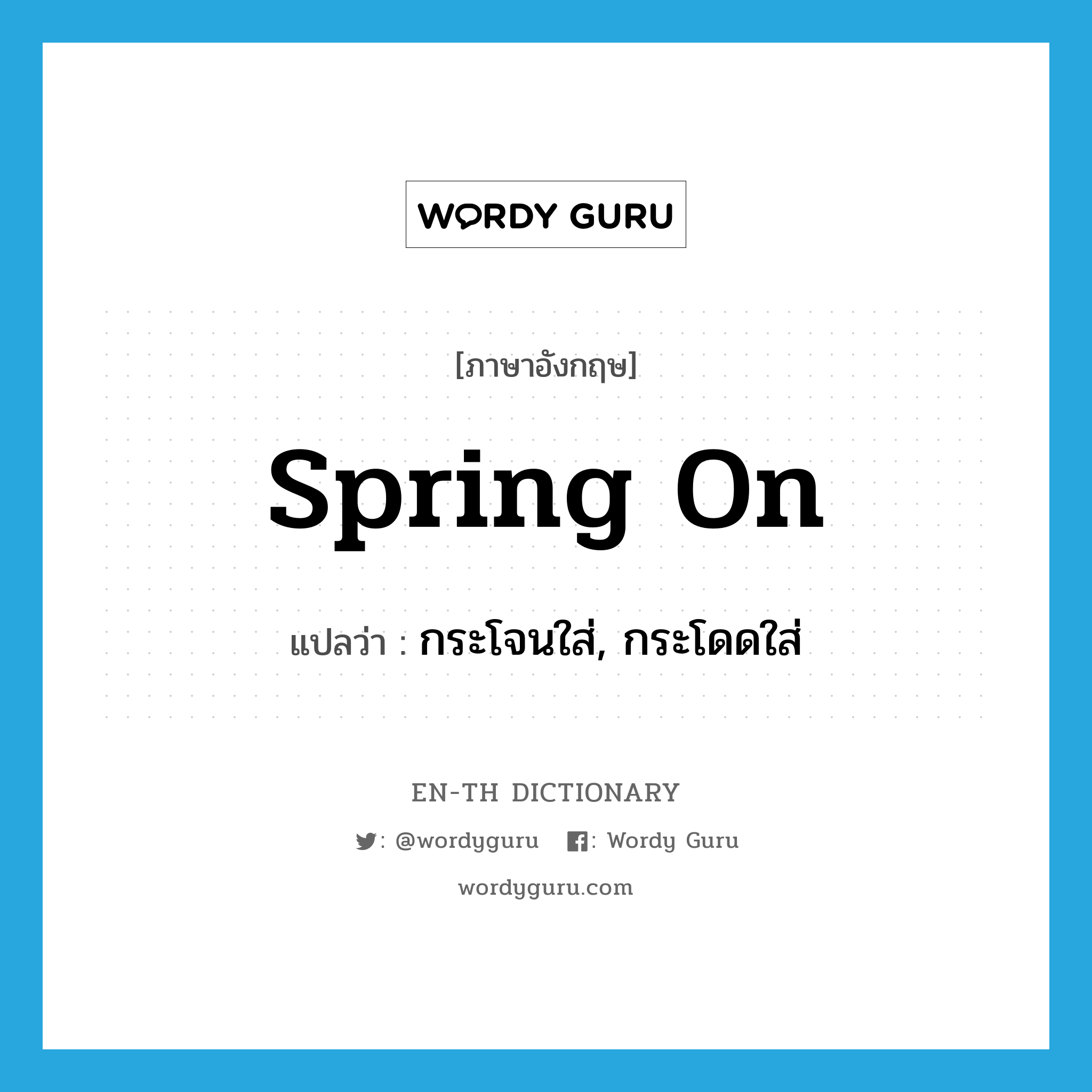 spring on แปลว่า?, คำศัพท์ภาษาอังกฤษ spring on แปลว่า กระโจนใส่, กระโดดใส่ ประเภท PHRV หมวด PHRV